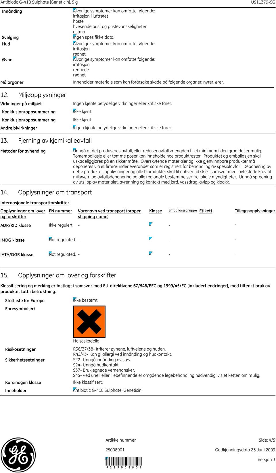 Fjerning av kjemikalieavfall Metoder for avhending 14. Opplysninger om transport Unngå at det produseres avfall, eller reduser avfallsmengden til et minimum i den grad det er mulig.