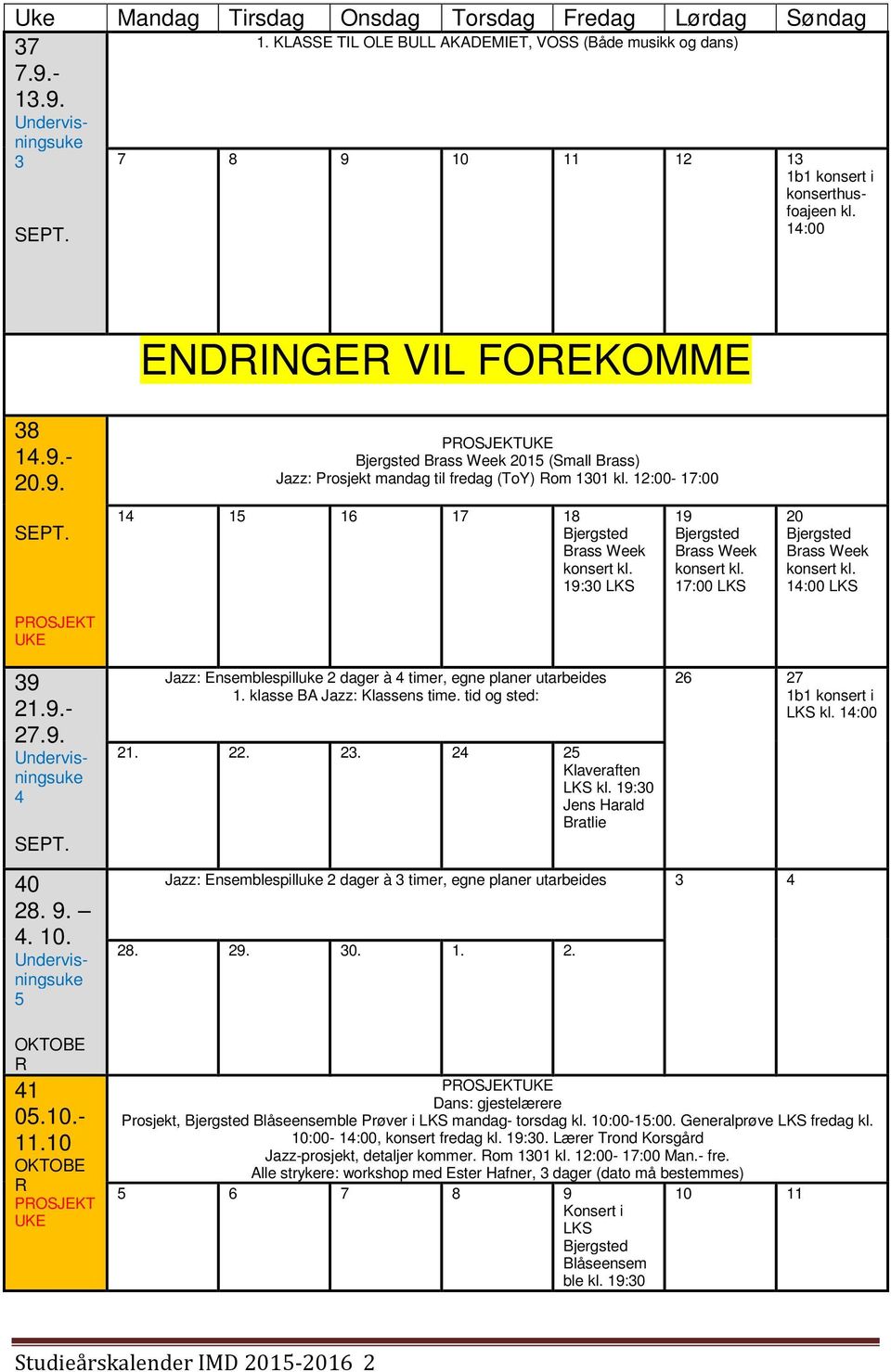 10 OKTOBE R Jazz: Ensemblespilluke 2 dager à 4 timer, egne planer utarbeides 1. klasse BA Jazz: Klassens time. tid og sted: 21. 22. 23. 24 25 Klaveraften LKS kl.