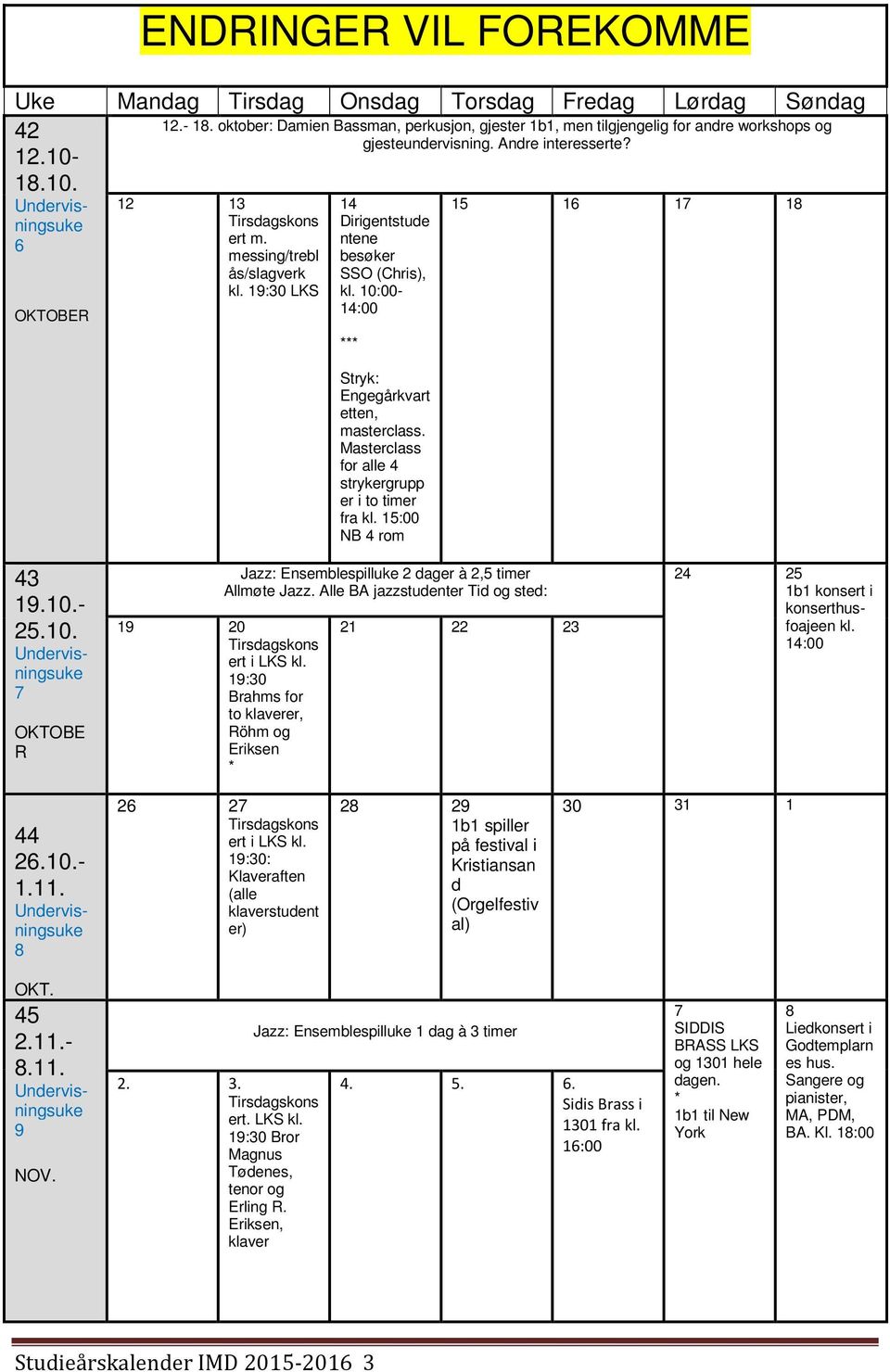 Masterclass for alle 4 strykergrupp er i to timer fra kl. 15:00 NB 4 rom 43 19.10.- 25.10. 7 OKTOBE R Jazz: Ensemblespilluke 2 dager à 2,5 timer Allmøte Jazz.