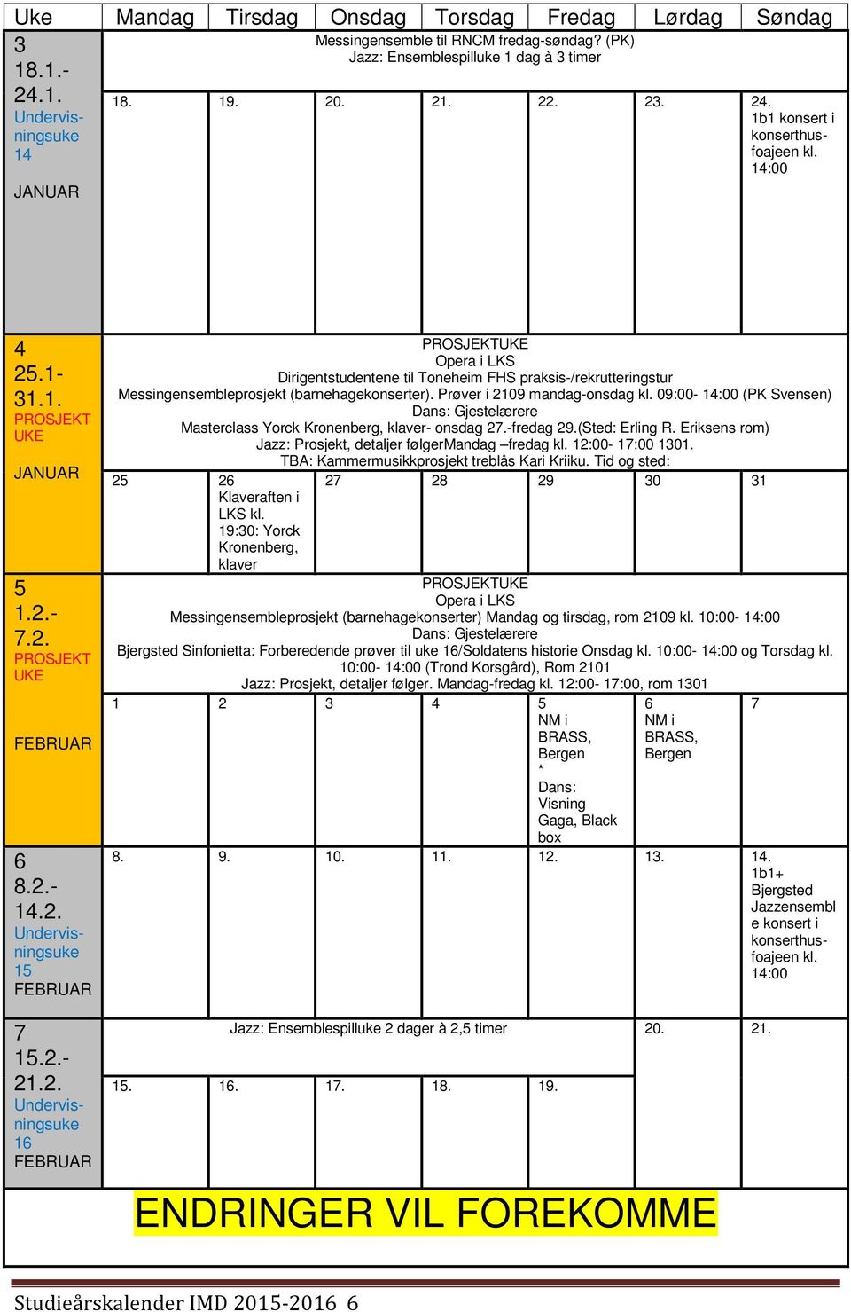 Prøver i 2109 mandag-onsdag kl. 09:00- (PK Svensen) Dans: Gjestelærere Masterclass Yorck Kronenberg, klaver- onsdag 27.-fredag 29.(Sted: Erling R.