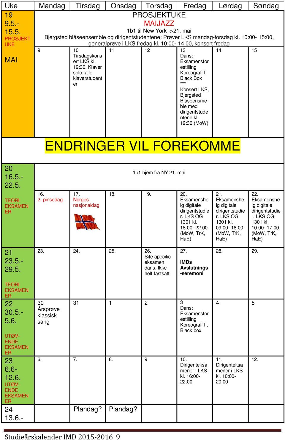 Klaver solo, alle klaverstudent er 11 12 13 Dans: Eksamensfor estilling Koreografi I, Black Box *** Konsert LKS, Blåseensme ble med dirigentstude ntene kl. 19:30 (MoW) 14 15 20 16.5.- 22.5. 1b1 hjem fra NY 21.