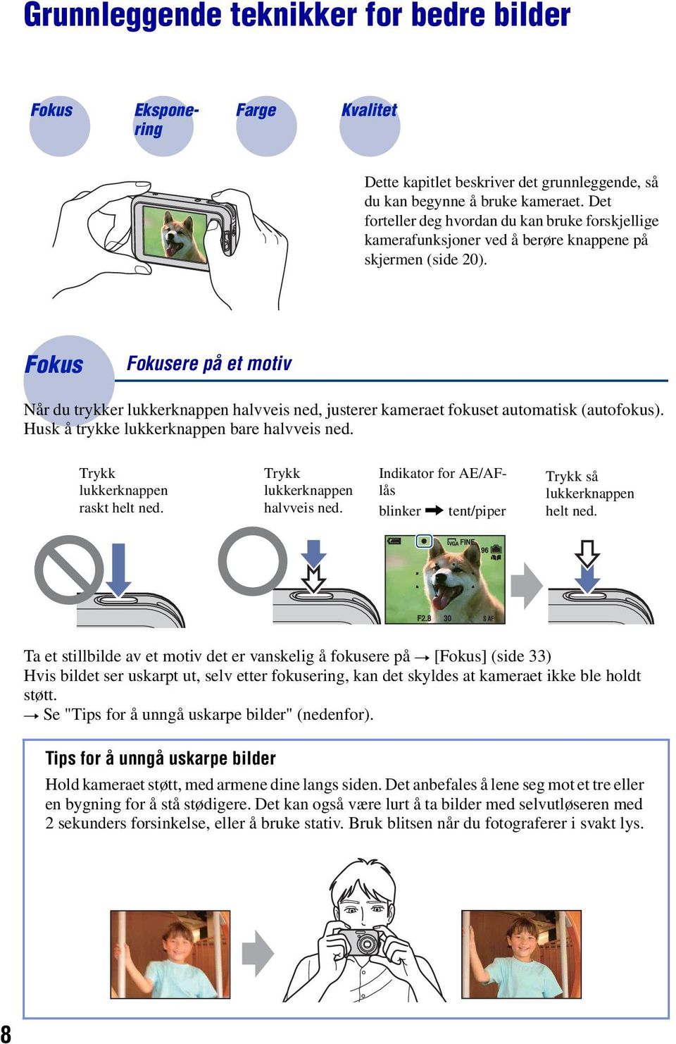 Fokus Fokusere på et motiv Når du trykker lukkerknappen halvveis ned, justerer kameraet fokuset automatisk (autofokus). Husk å trykke lukkerknappen bare halvveis ned.