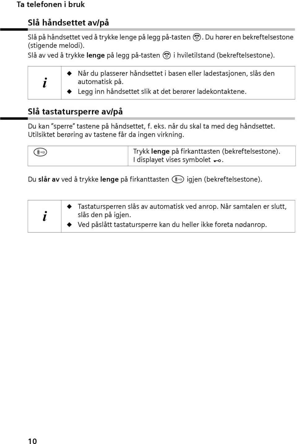 Legg nn håndsettet slk at det berører ladekontaktene. Slå tastatursperre av/på Du kan sperre tastene på håndsettet, f. eks. når du skal ta med deg håndsettet.