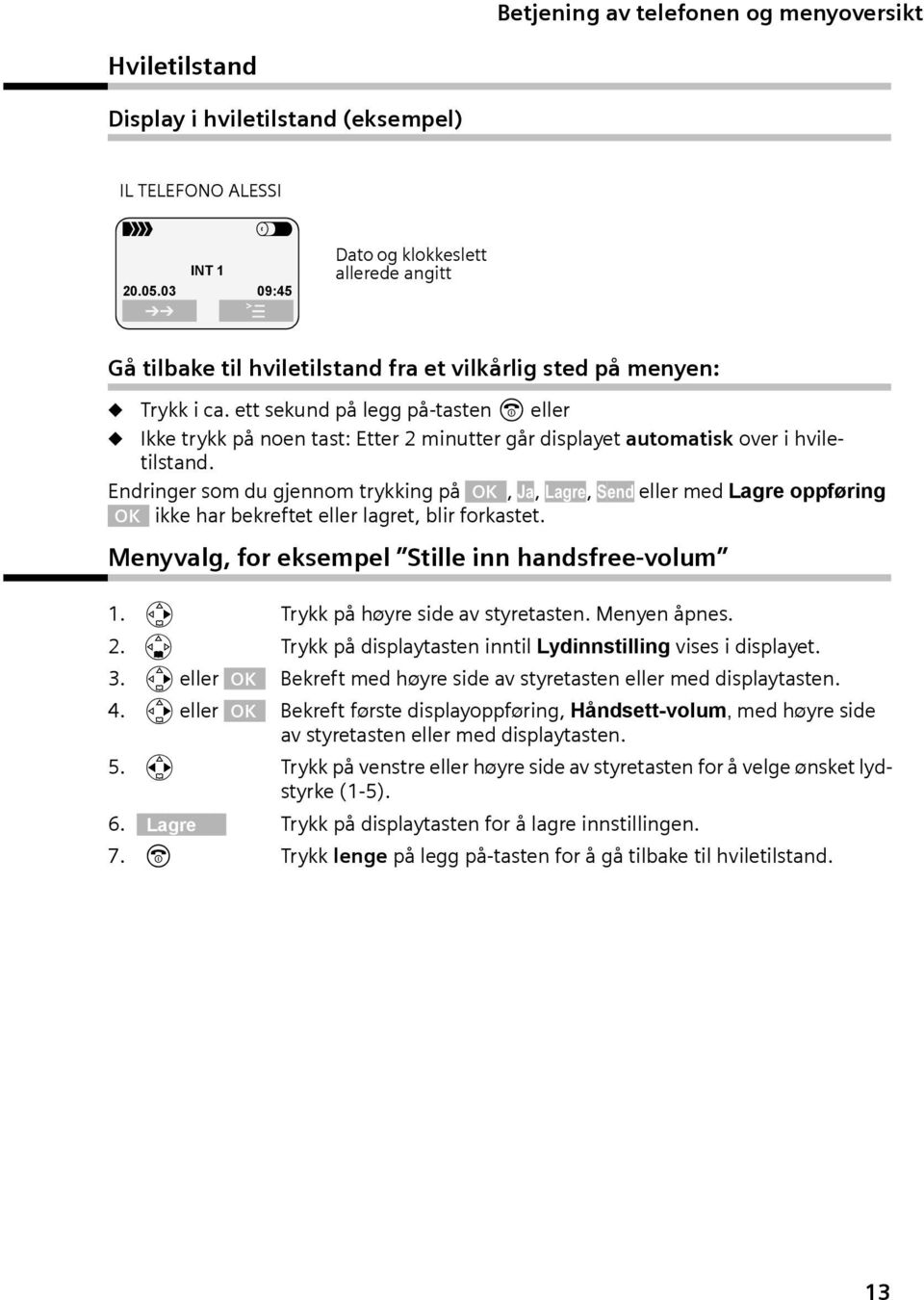 ett sekund på legg på-tasten a eller Ikke trykk på noen tast: Etter 2 mnutter går dsplayet automatsk over hvletlstand.