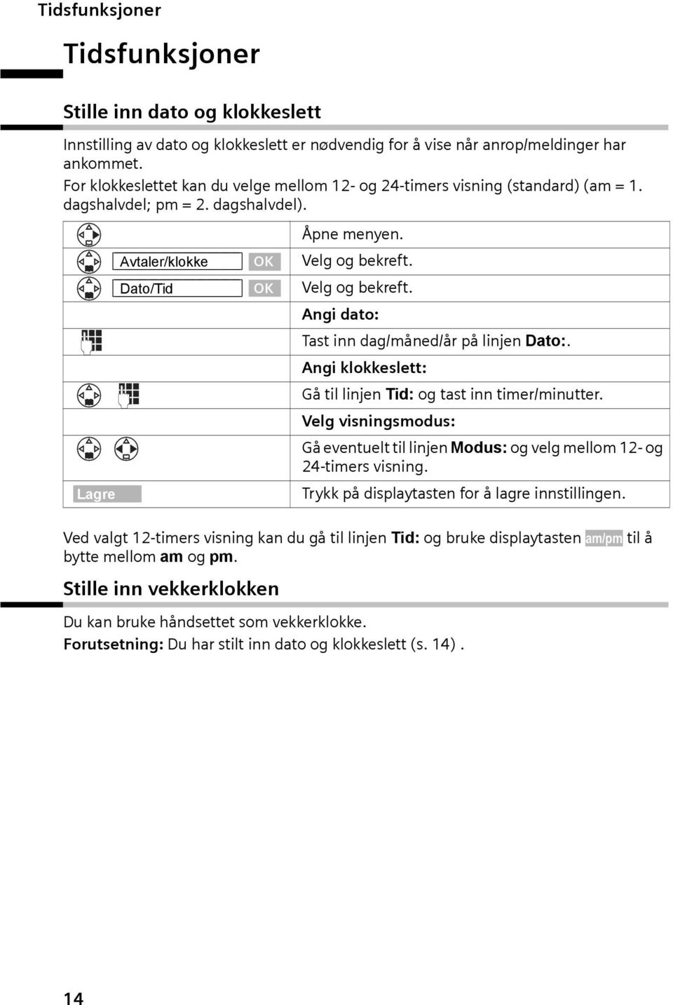 Ang dato: Tast nn dag/måned/år på lnjen Dato:. Ang klokkeslett: Gå tl lnjen Td: og tast nn tmer/mnutter. Velg vsnngsmodus: Gå eventuelt tl lnjen Modus: og velg mellom 12- og 24-tmers vsnng.