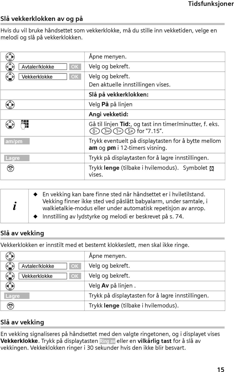 Slå på vekkerklokken: Velg På på lnjen Ang vekketd: Gå tl lnjen Td:, og tast nn tmer/mnutter, f. eks. QM15 for "7.15. Trykk eventuelt på dsplaytasten for å bytte mellom am og pm 12-tmers vsnng.