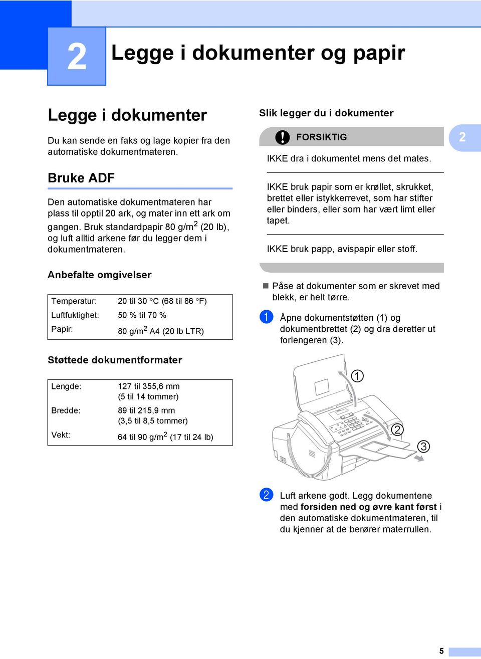 Bruk standardpapir 80 g/m 2 (20 lb), og luft alltid arkene før du legger dem i dokumentmateren.