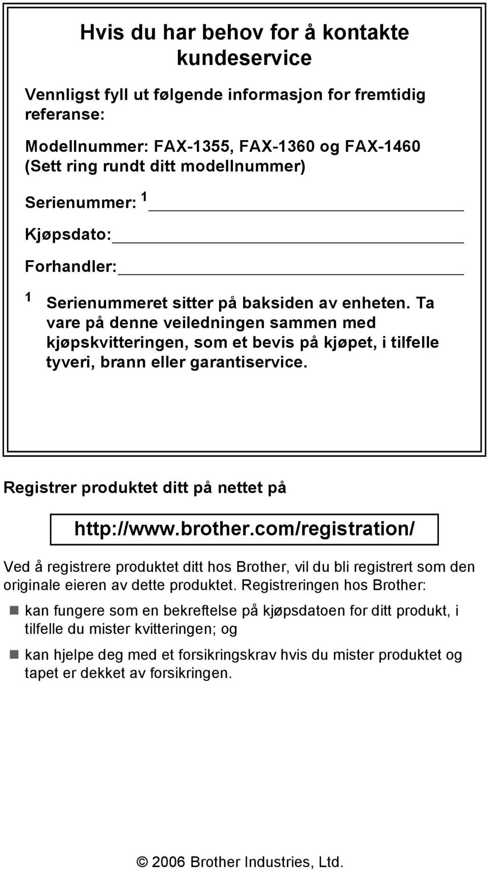 Ta vare på denne veiledningen sammen med kjøpskvitteringen, som et bevis på kjøpet, i tilfelle tyveri, brann eller garantiservice. Registrer produktet ditt på nettet på http://www.brother.