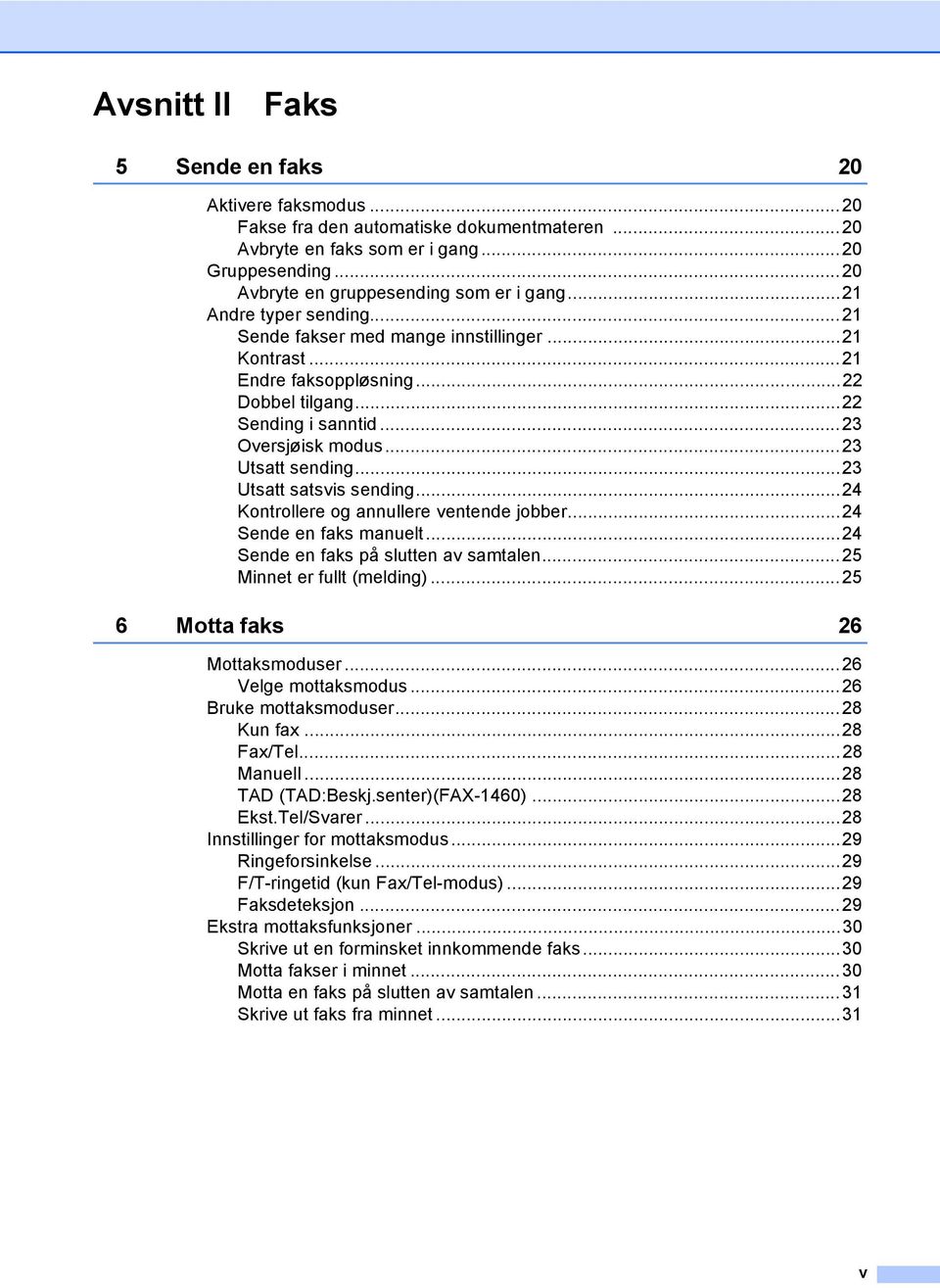 ..23 Utsatt satsvis sending...24 Kontrollere og annullere ventende jobber...24 Sende en faks manuelt...24 Sende en faks på slutten av samtalen...25 Minnet er fullt (melding).