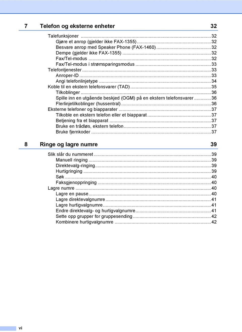 ..36 Spille inn en utgående beskjed (OGM) på en ekstern telefonsvarer...36 Flerlinjetilkoblinger (hussentral)...36 Eksterne telefoner og biapparater...37 Tilkoble en ekstern telefon eller et biapparat.