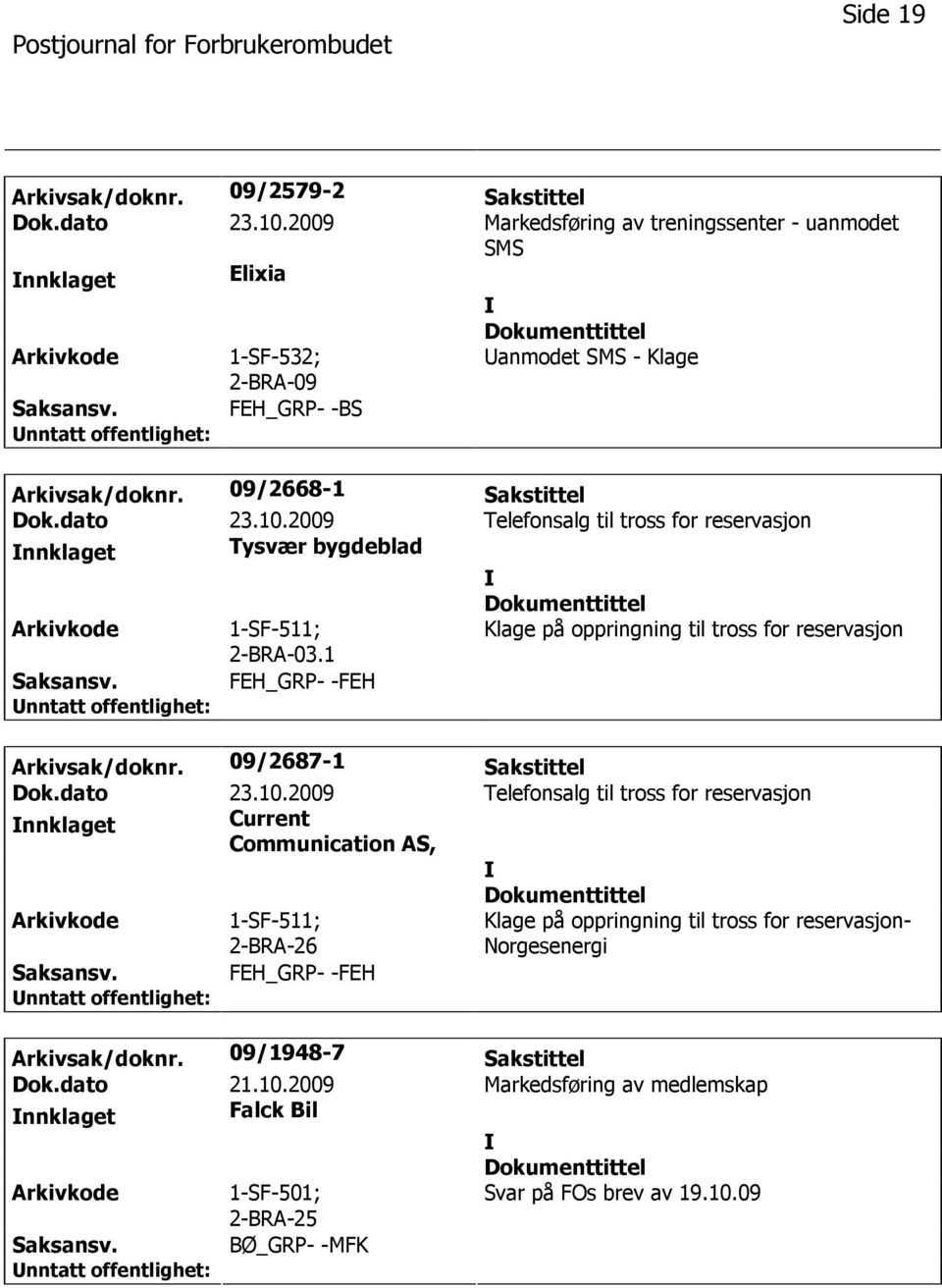 1 Klage på oppringning til tross for reservasjon Saksansv. FEH_GRP- -FEH Arkivsak/doknr. 09/2687-1 Sakstittel Dok.dato 23.10.