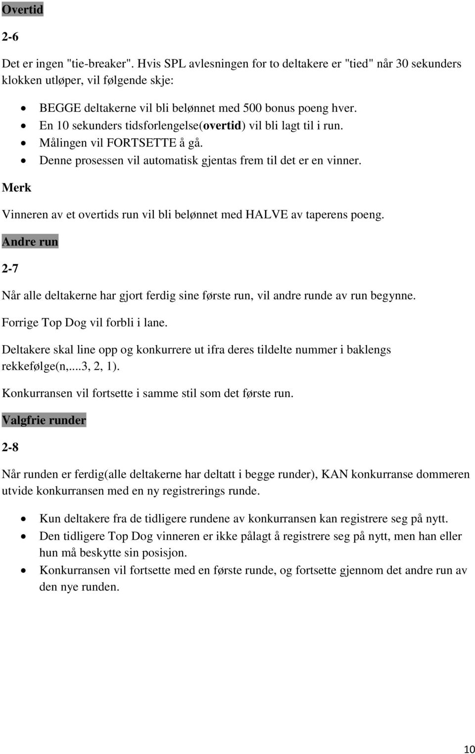 Merk Vinneren av et overtids run vil bli belønnet med HALVE av taperens poeng. Andre run 2-7 Når alle deltakerne har gjort ferdig sine første run, vil andre runde av run begynne.