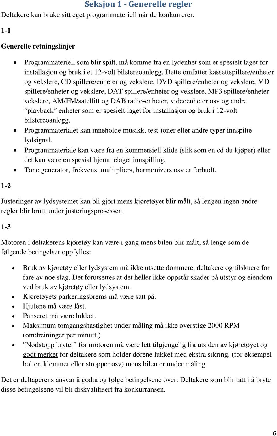 Dette omfatter kassettspillere/enheter og vekslere, CD spillere/enheter og vekslere, DVD spillere/enheter og vekslere, MD spillere/enheter og vekslere, DAT spillere/enheter og vekslere, MP3