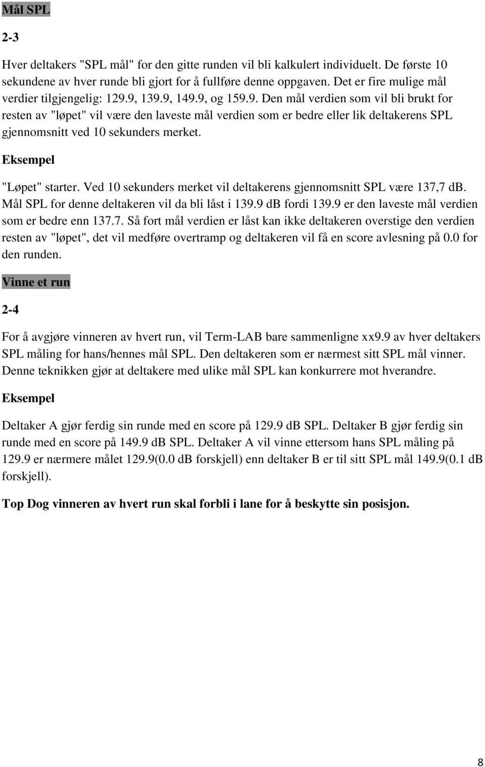 9, 139.9, 149.9, og 159.9. Den mål verdien som vil bli brukt for resten av "løpet" vil være den laveste mål verdien som er bedre eller lik deltakerens SPL gjennomsnitt ved 10 sekunders merket.