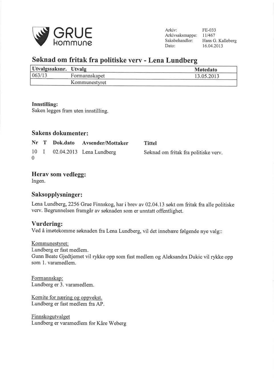 2013 Lena Lundberg 0 Tittel Søknad om fritak fra politiske verv Herav som vedleoo: Ingen. SaksopplysnÍnger: Lena Lundberg,2256 Grue Finnskog, har i brev av 02.04.