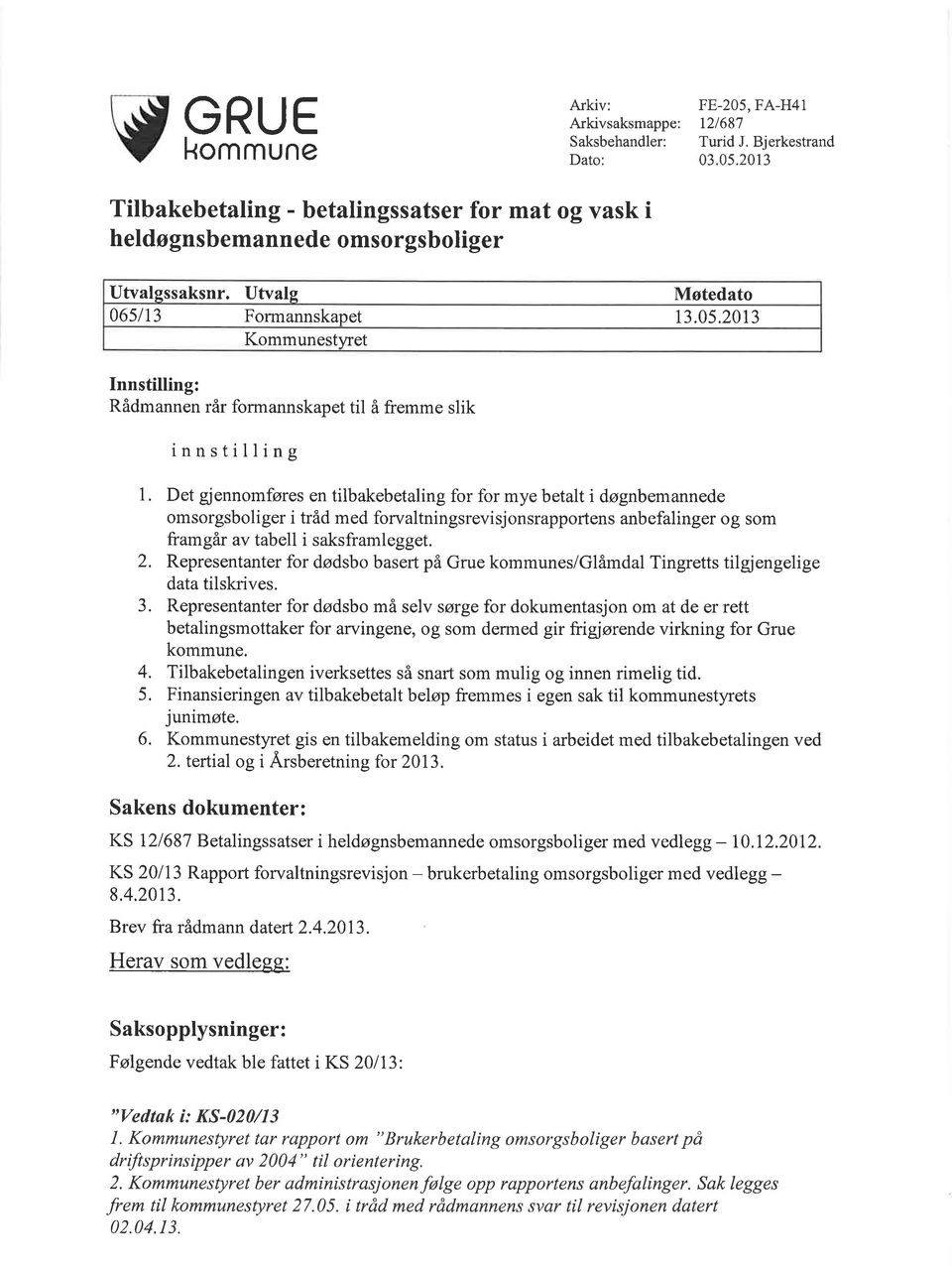 Det gjennomføres en tilbakebetaling for for mye betalt i døgnbemannede omsorgsboliger i tråd med forvaltningsrevisjonsrapportens anbefalinger og som framgår av tabell i saksframlegget. 2.