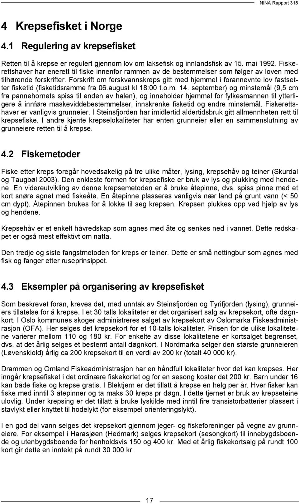 Forskrift om ferskvannskreps gitt med hjemmel i forannevnte lov fastsetter fisketid (fisketidsramme fra 06.august kl 18:00 t.o.m. 14.