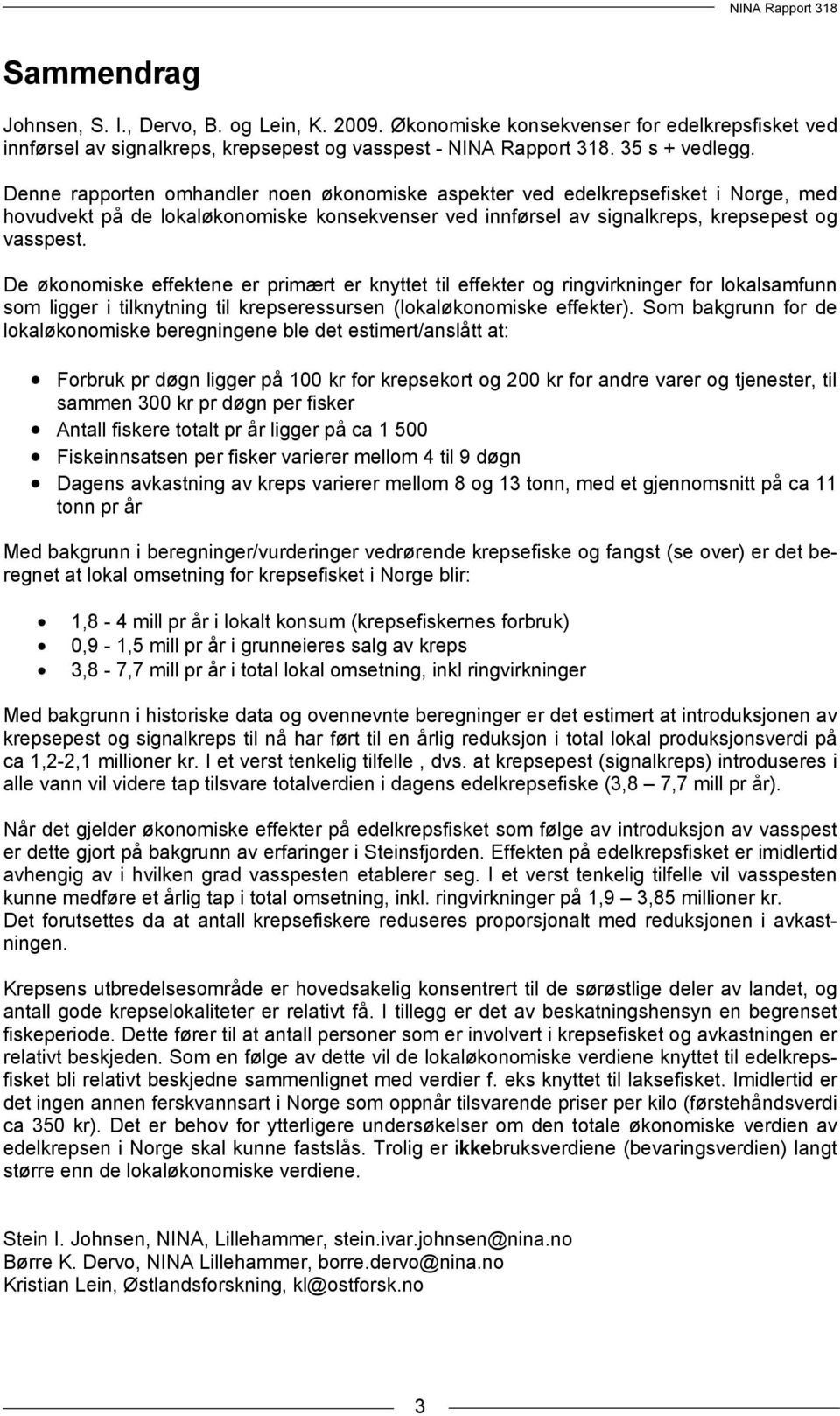 De økonomiske effektene er primært er knyttet til effekter og ringvirkninger for lokalsamfunn som ligger i tilknytning til krepseressursen (lokaløkonomiske effekter).