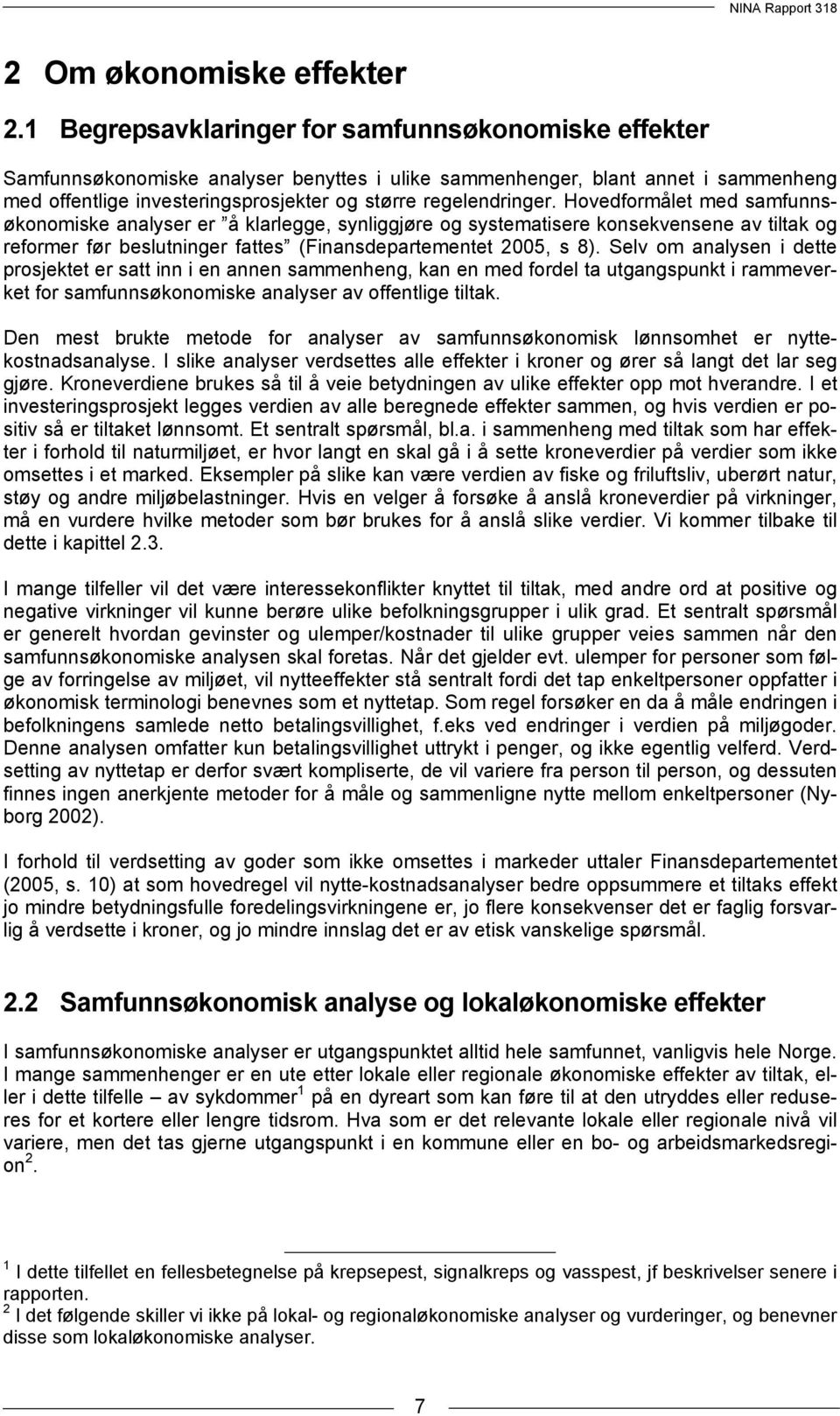 Hovedformålet med samfunnsøkonomiske analyser er å klarlegge, synliggjøre og systematisere konsekvensene av tiltak og reformer før beslutninger fattes (Finansdepartementet 2005, s 8).