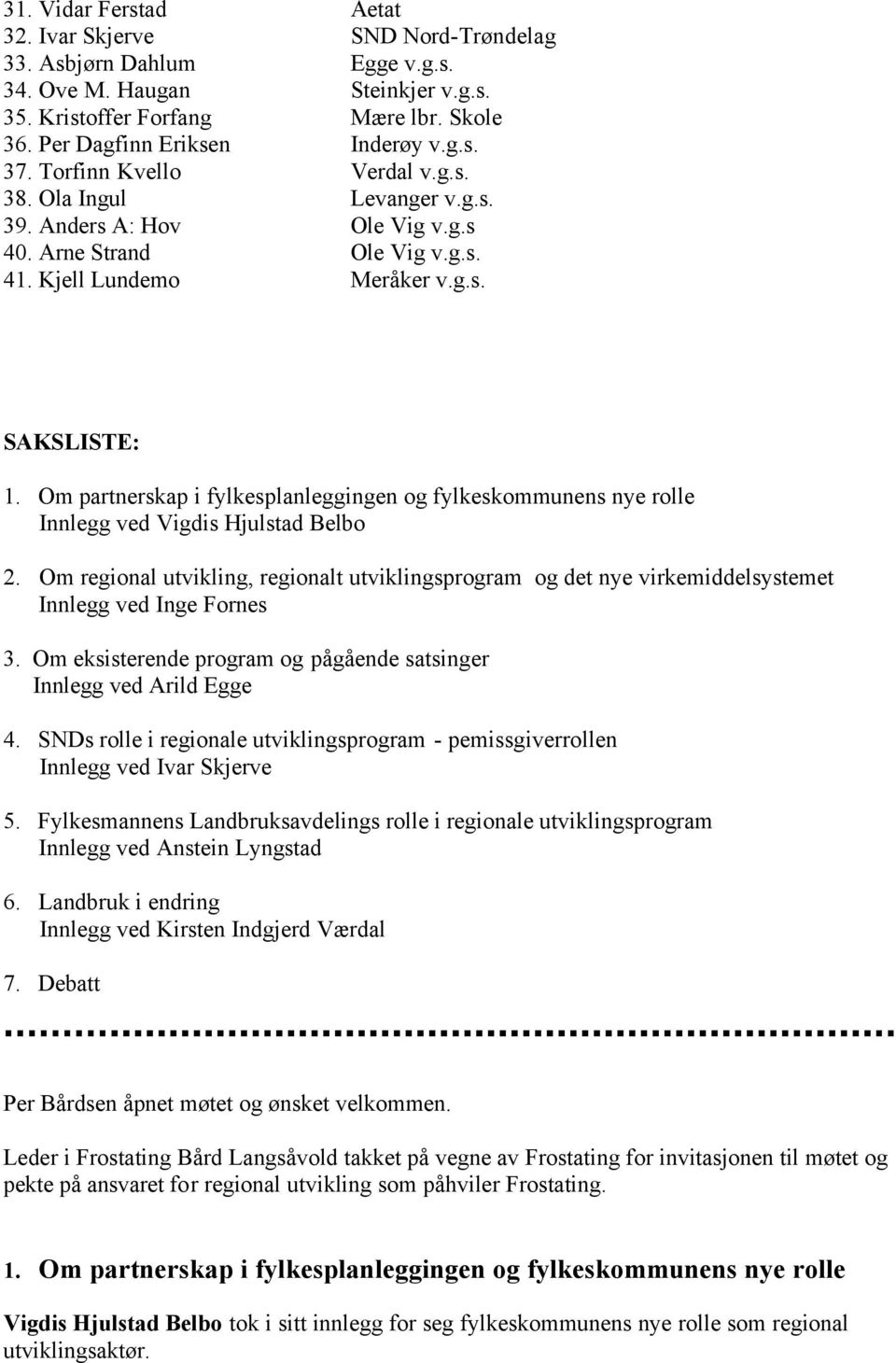 Om partnerskap i fylkesplanleggingen og fylkeskommunens nye rolle Innlegg ved Vigdis Hjulstad Belbo 2.