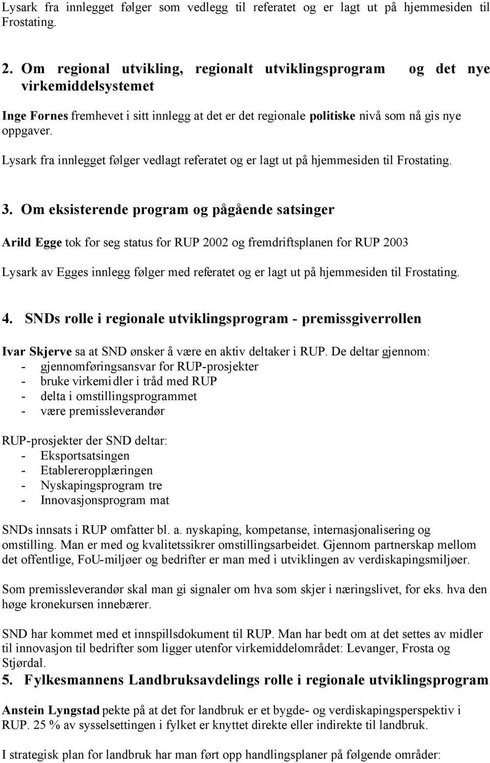 Lysark fra innlegget følger vedlagt referatet og er lagt ut på hjemmesiden til Frostating. 3.