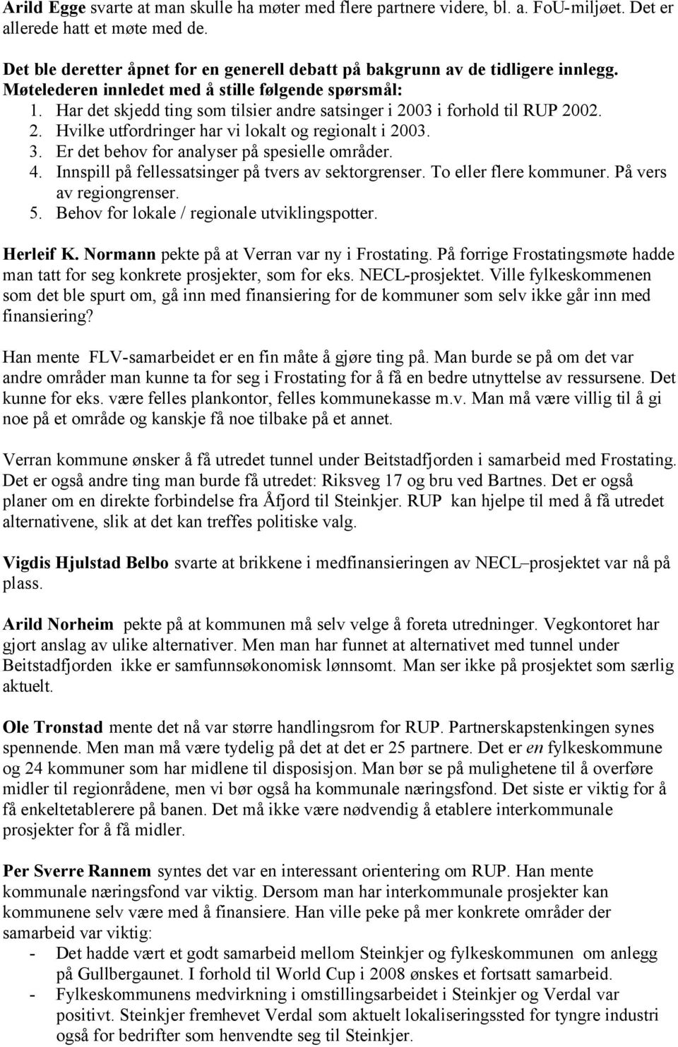 Har det skjedd ting som tilsier andre satsinger i 2003 i forhold til RUP 2002. 2. Hvilke utfordringer har vi lokalt og regionalt i 2003. 3. Er det behov for analyser på spesielle områder. 4.