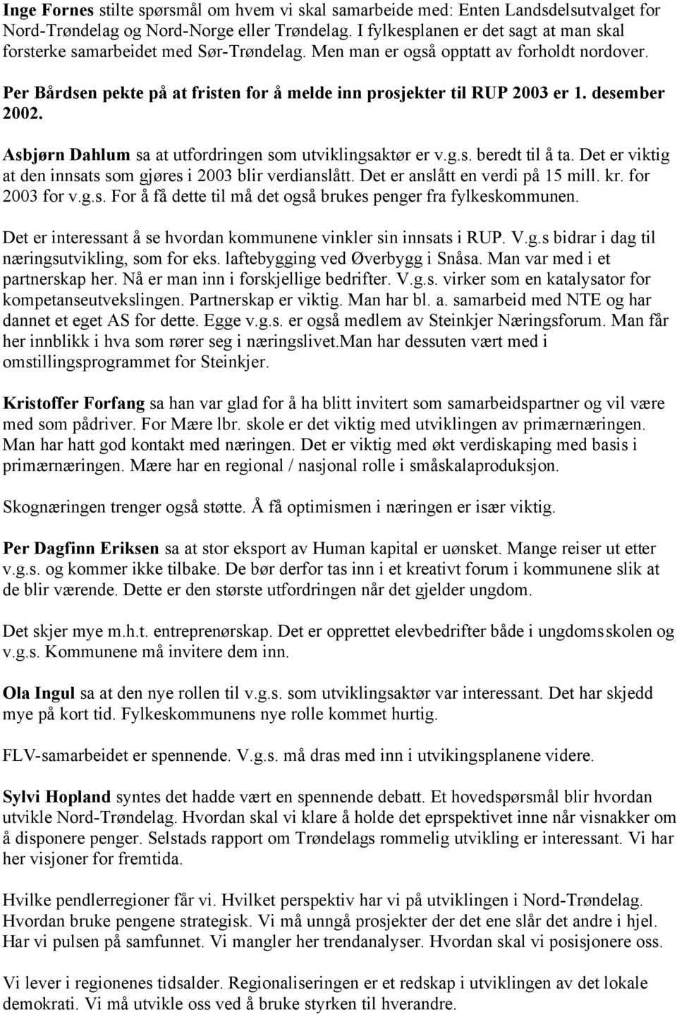 Per Bårdsen pekte på at fristen for å melde inn prosjekter til RUP 2003 er 1. desember 2002. Asbjørn Dahlum sa at utfordringen som utviklingsaktør er v.g.s. beredt til å ta.