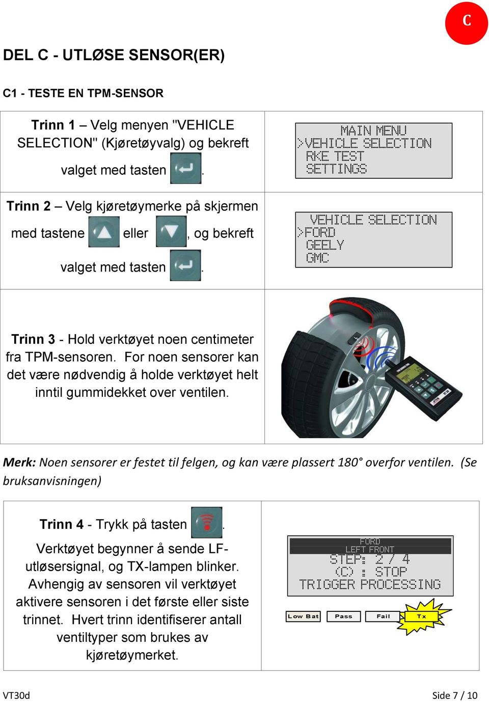 MAIN MENU >VEHICLE SELECTION RKE TEST SETTINGS VEHICLE SELECTION >FORD GEELY GMC Trinn 3 - Hold verktøyet noen centimeter fra TPM-sensoren.