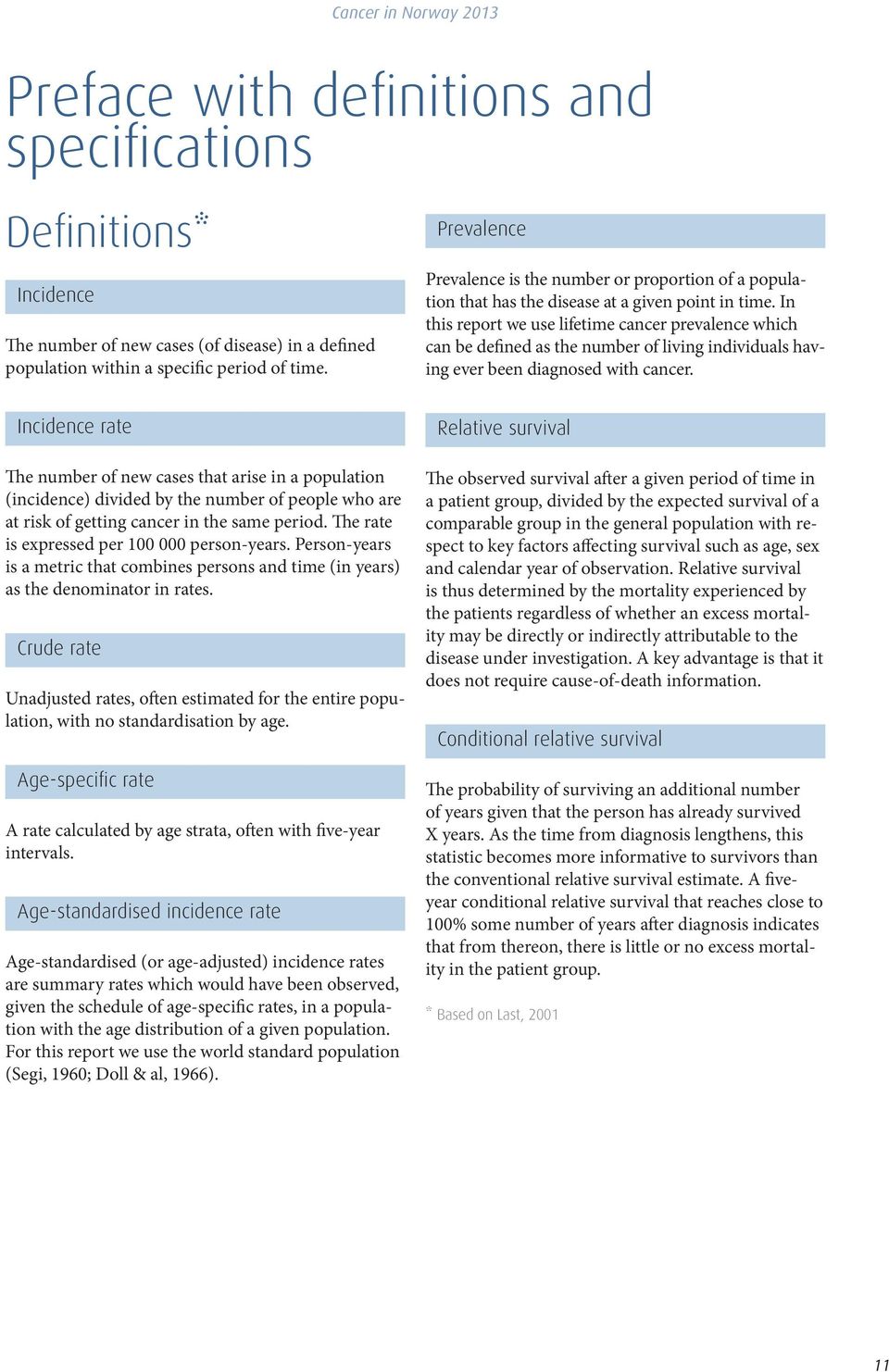 In this report we use lifetime cancer prevalence which can be defined as the number of living individuals having ever been diagnosed with cancer.