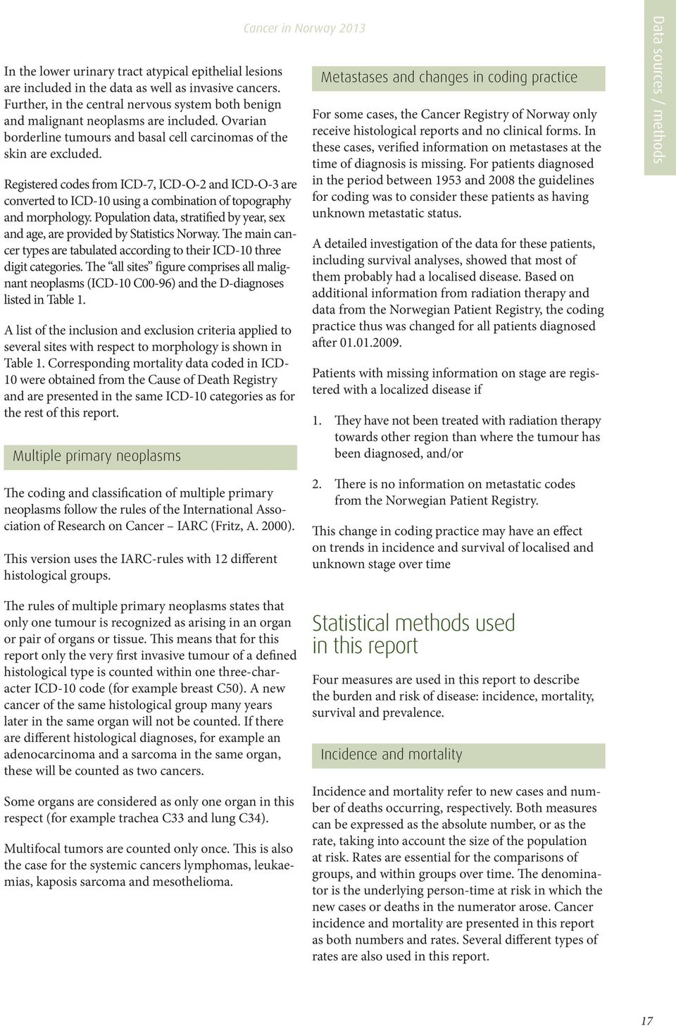Population data, stratified by year, sex and age, are provided by Statistics Norway. The main cancer types are tabulated according to their ICD- three digit categories.
