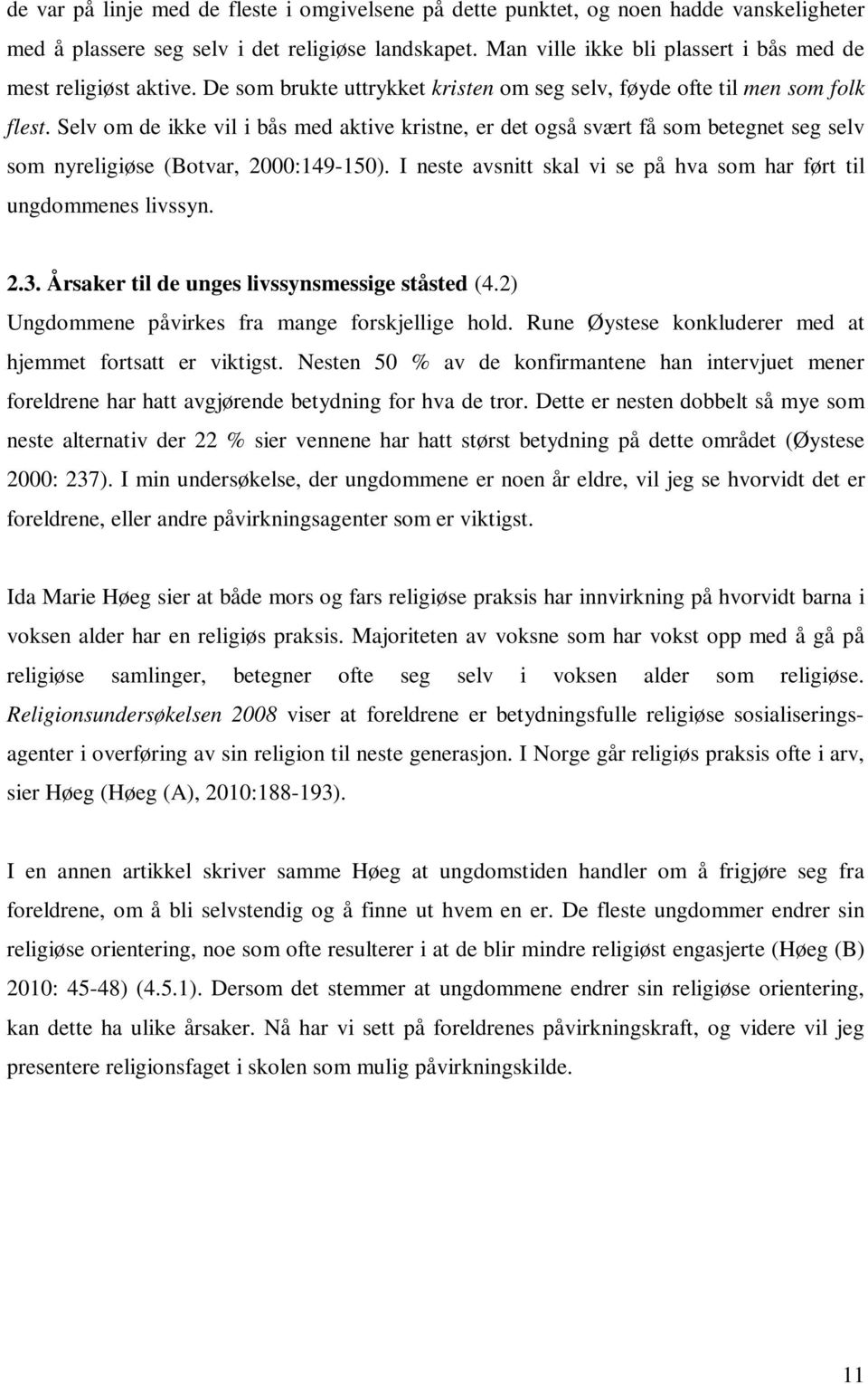 Selv om de ikke vil i bås med aktive kristne, er det også svært få som betegnet seg selv som nyreligiøse (Botvar, 2000:149-150). I neste avsnitt skal vi se på hva som har ført til ungdommenes livssyn.