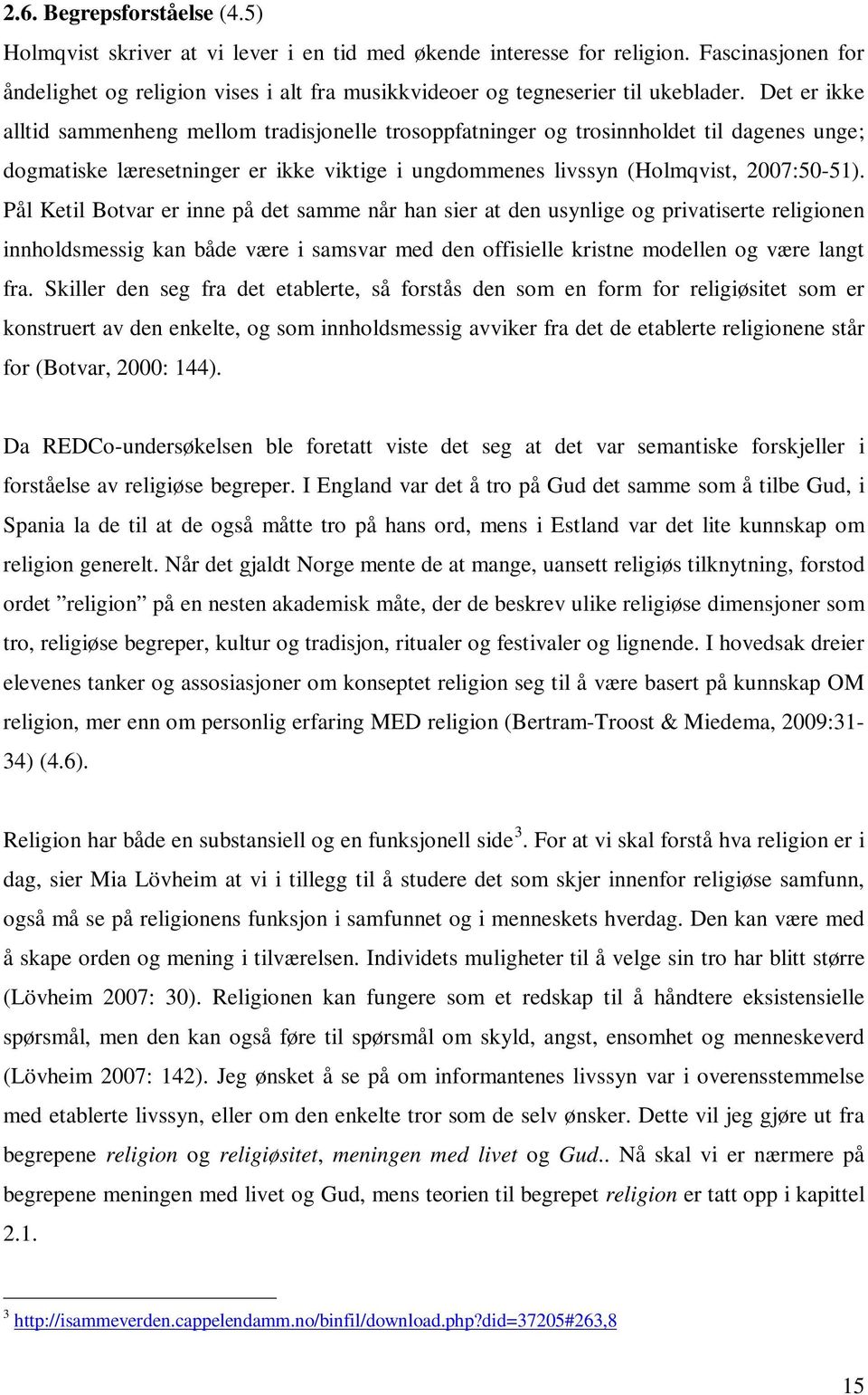 Det er ikke alltid sammenheng mellom tradisjonelle trosoppfatninger og trosinnholdet til dagenes unge; dogmatiske læresetninger er ikke viktige i ungdommenes livssyn (Holmqvist, 2007:50-51).