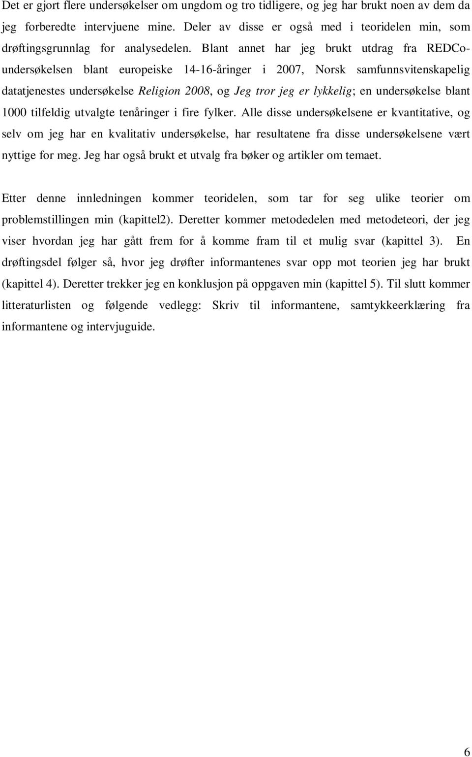 Blant annet har jeg brukt utdrag fra REDCoundersøkelsen blant europeiske 14-16-åringer i 2007, Norsk samfunnsvitenskapelig datatjenestes undersøkelse Religion 2008, og Jeg tror jeg er lykkelig; en
