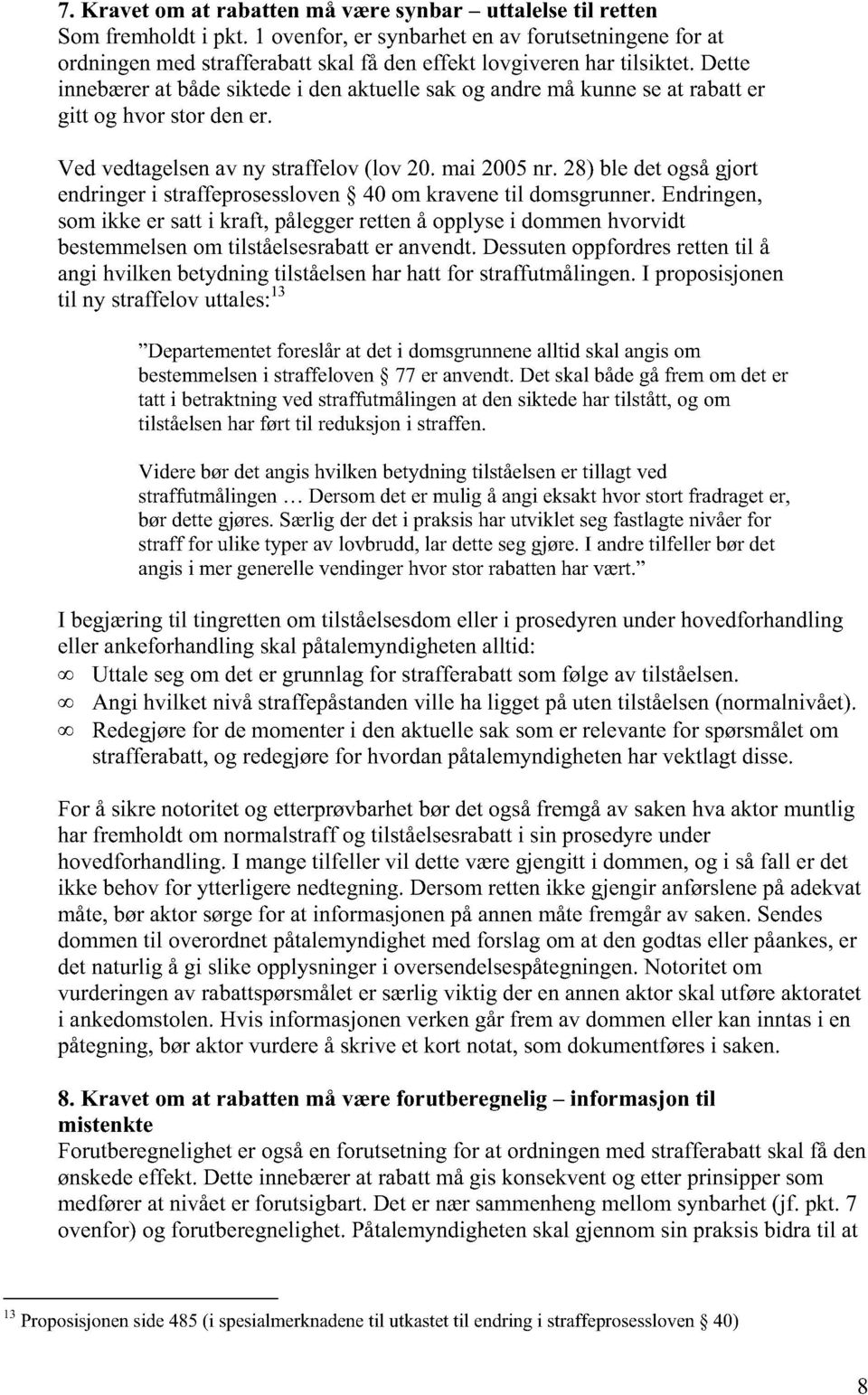 Dette innebærer at både siktede i den aktuelle sak og andre må kunne se at rabatt er gitt og hvor stor den er. Ved vedtagelsen av ny straffelov (lov 20. mai 2005 nr.