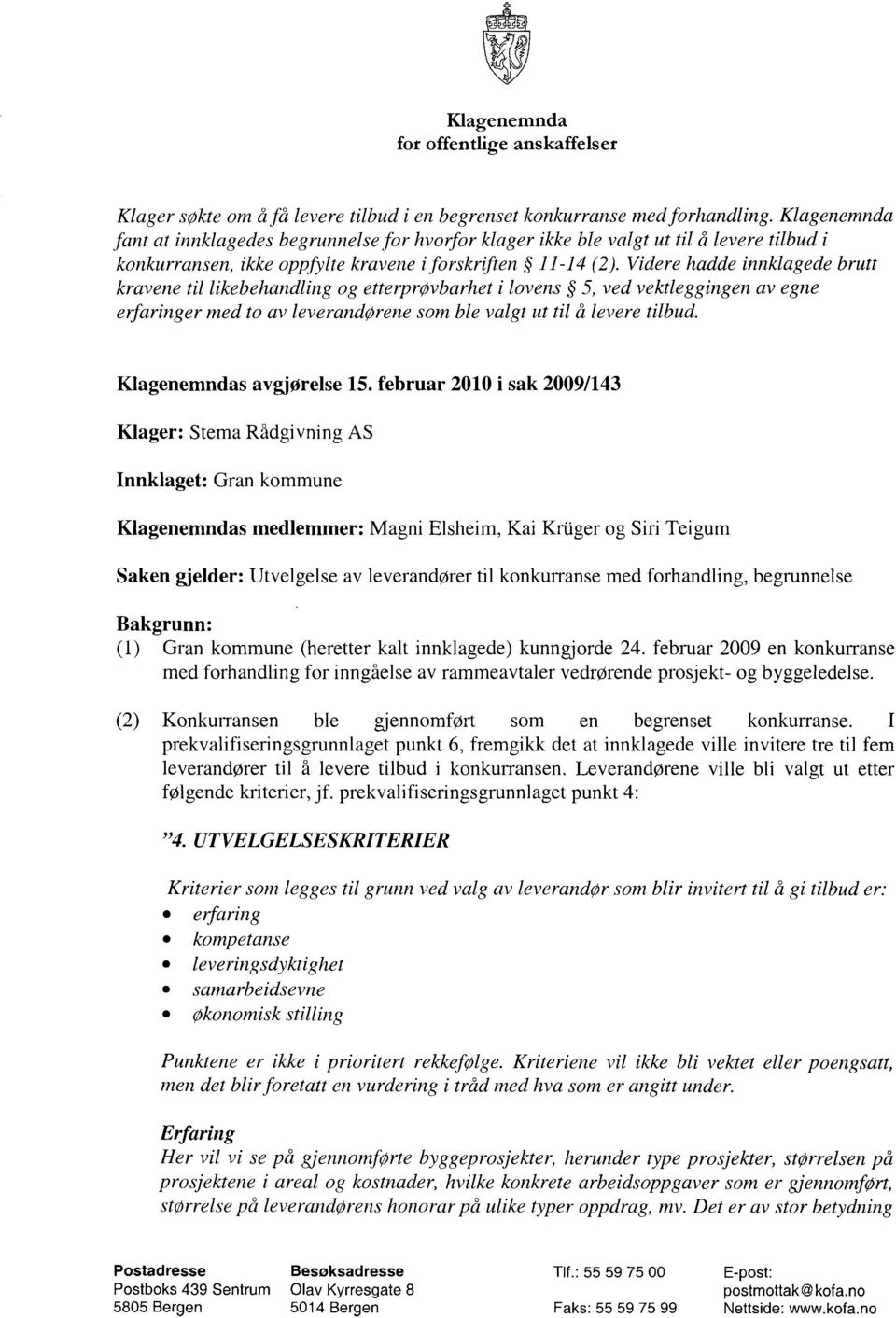 Videre hadde innklagede brutt kravene til likebehandling og etterprøvbarhet i lovens 5, ved vektleggingen av egne erfaringer med to av leverandørene som ble valgt ut til å levere tilbud.