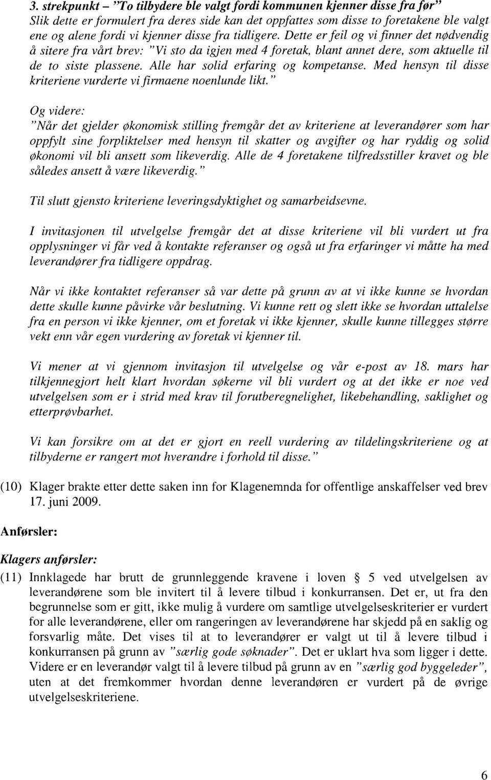 fra tidligere. Dette er feil og vi finner det nødvendig å sitere fra vårt brev: "Vi sto da igjen med 4 foretak, blant annet dere, som aktuelle til de to siste plassene.