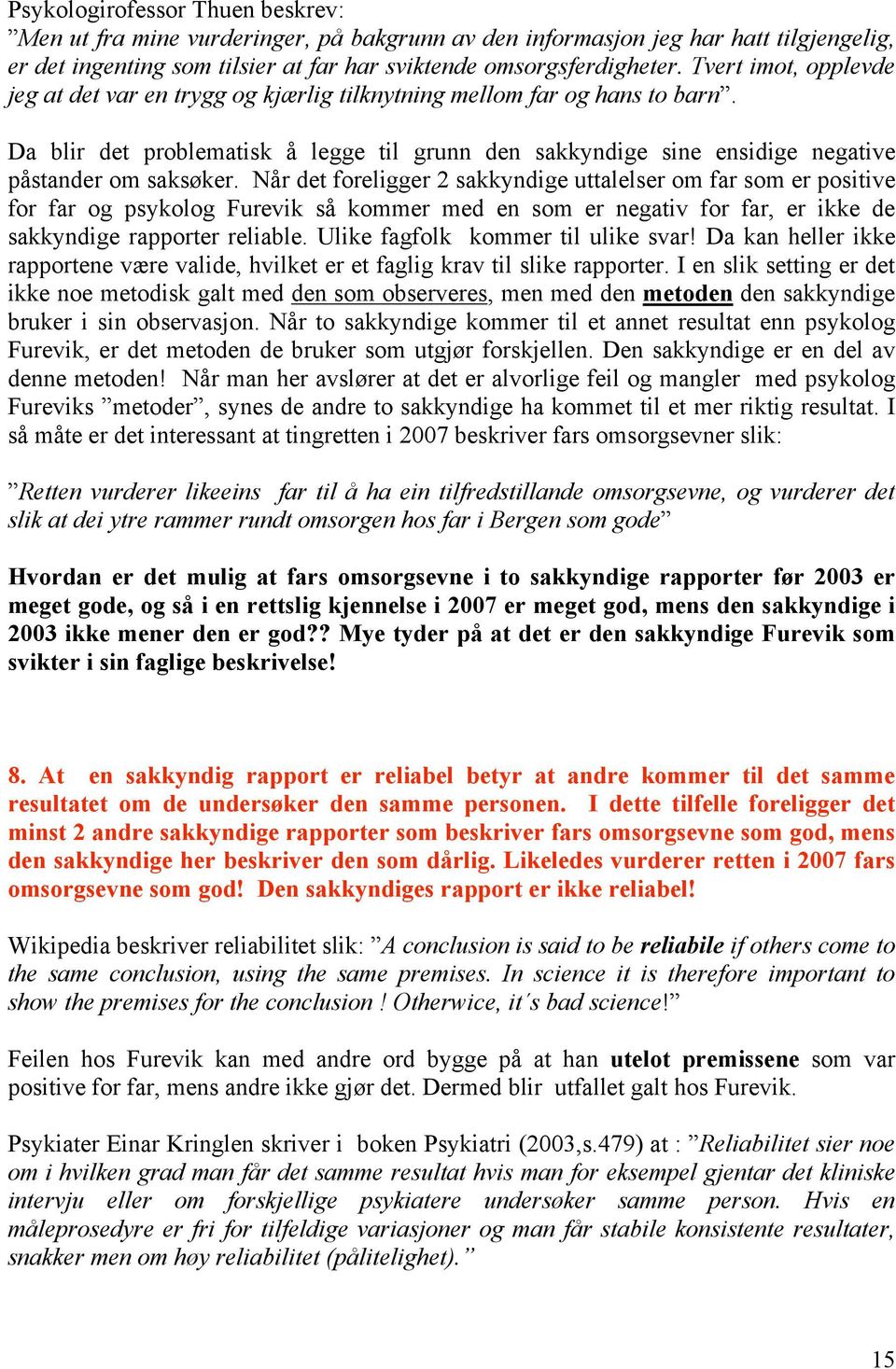 Når det foreligger 2 sakkyndige uttalelser om far som er positive for far og psykolog Furevik så kommer med en som er negativ for far, er ikke de sakkyndige rapporter reliable.