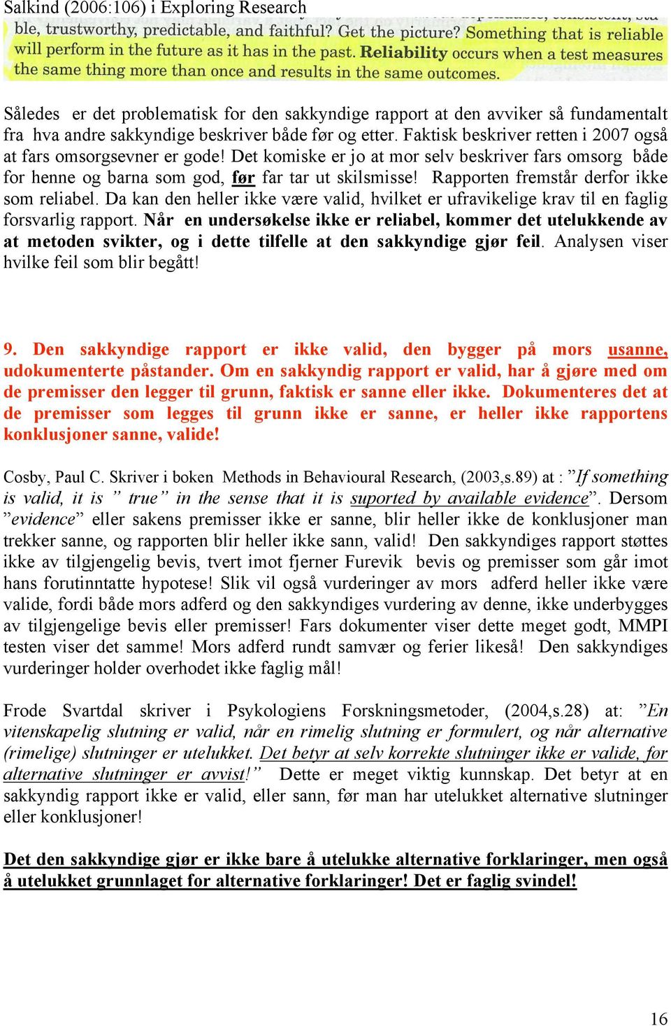 Rapporten fremstår derfor ikke som reliabel. Da kan den heller ikke være valid, hvilket er ufravikelige krav til en faglig forsvarlig rapport.