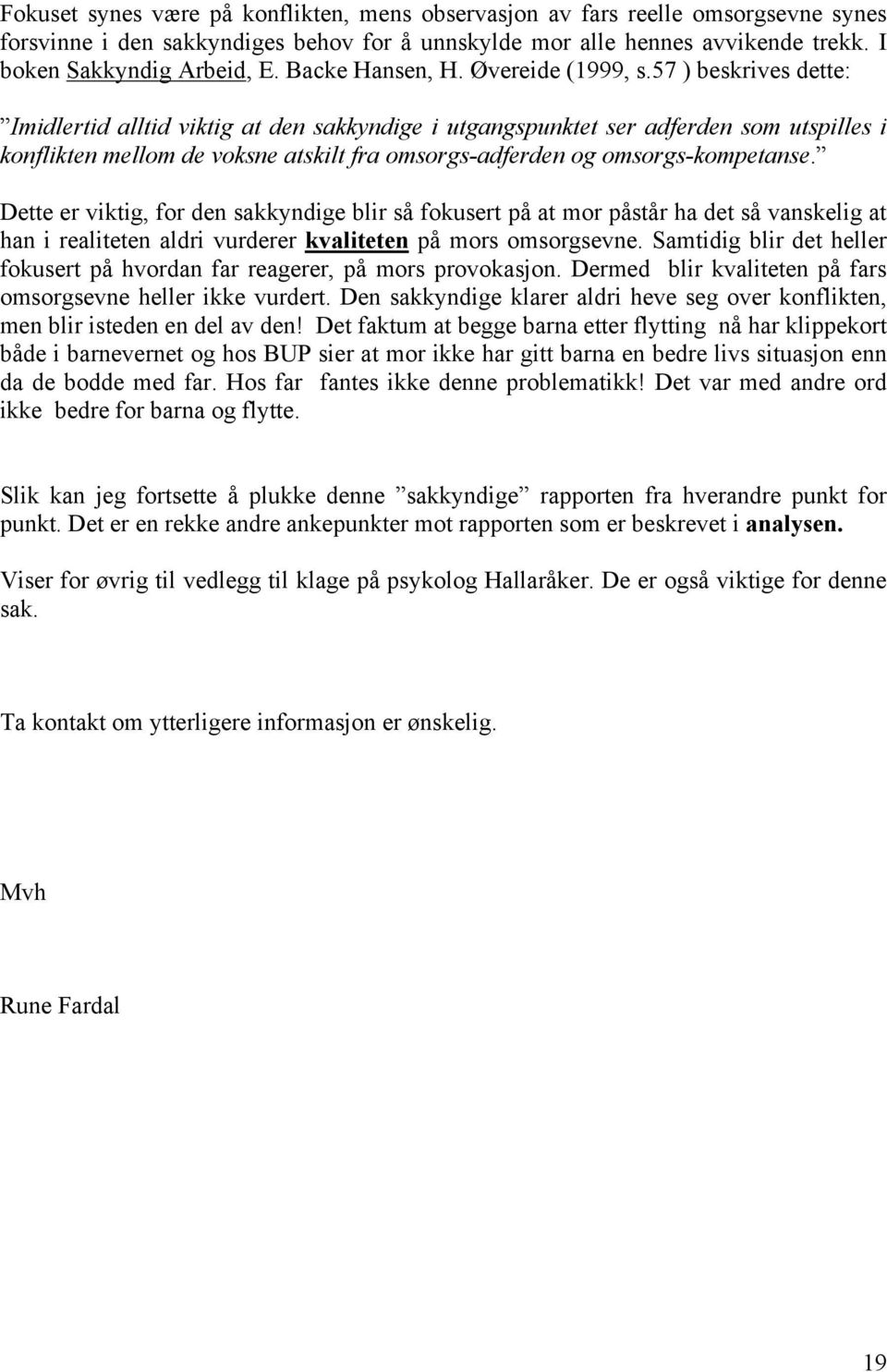 57 ) beskrives dette: Imidlertid alltid viktig at den sakkyndige i utgangspunktet ser adferden som utspilles i konflikten mellom de voksne atskilt fra omsorgs-adferden og omsorgs-kompetanse.