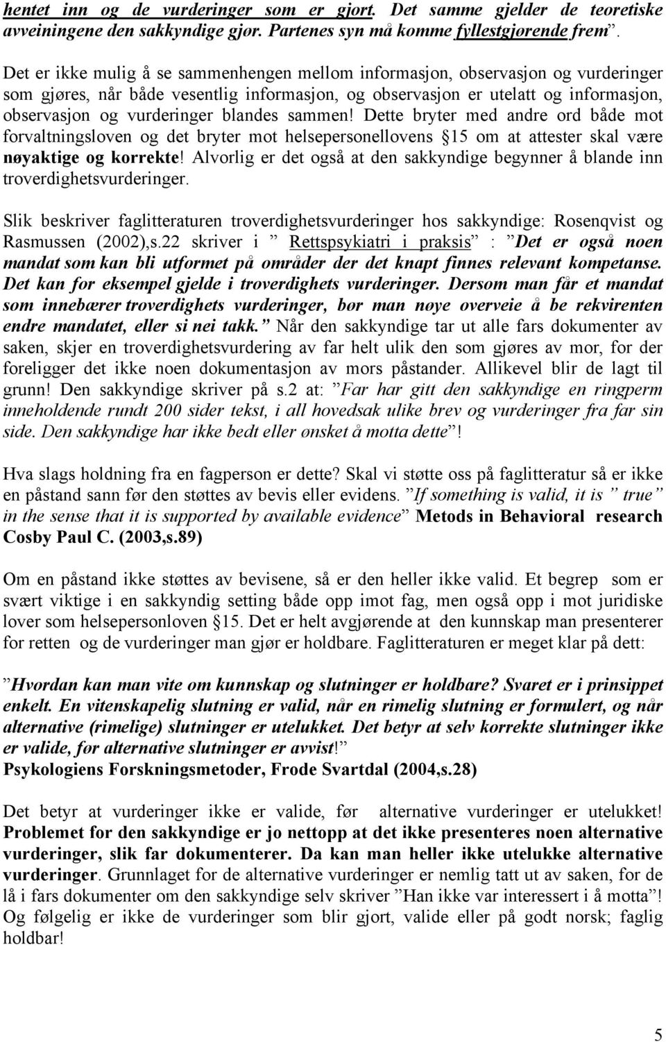 blandes sammen! Dette bryter med andre ord både mot forvaltningsloven og det bryter mot helsepersonellovens 15 om at attester skal være nøyaktige og korrekte!