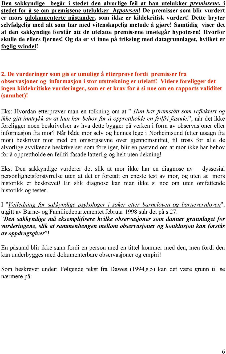 Samtidig viser det at den sakkyndige forstår att de utelatte premissene imøtegår hypotesen! Hvorfor skulle de ellers fjernes!