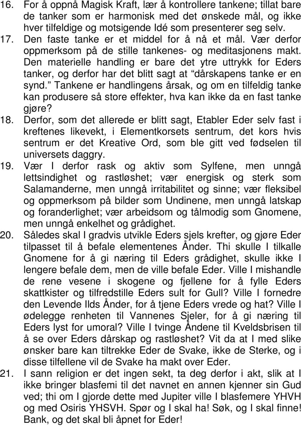 Den materielle handling er bare det ytre uttrykk for Eders tanker, og derfor har det blitt sagt at dårskapens tanke er en synd.