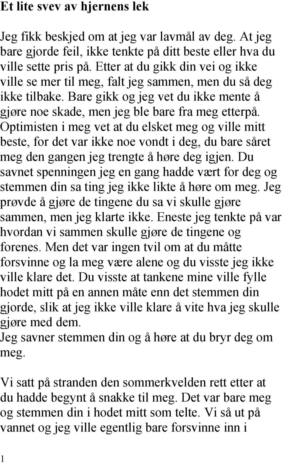 Optimisten i meg vet at du elsket meg og ville mitt beste, for det var ikke noe vondt i deg, du bare såret meg den gangen jeg trengte å høre deg igjen.