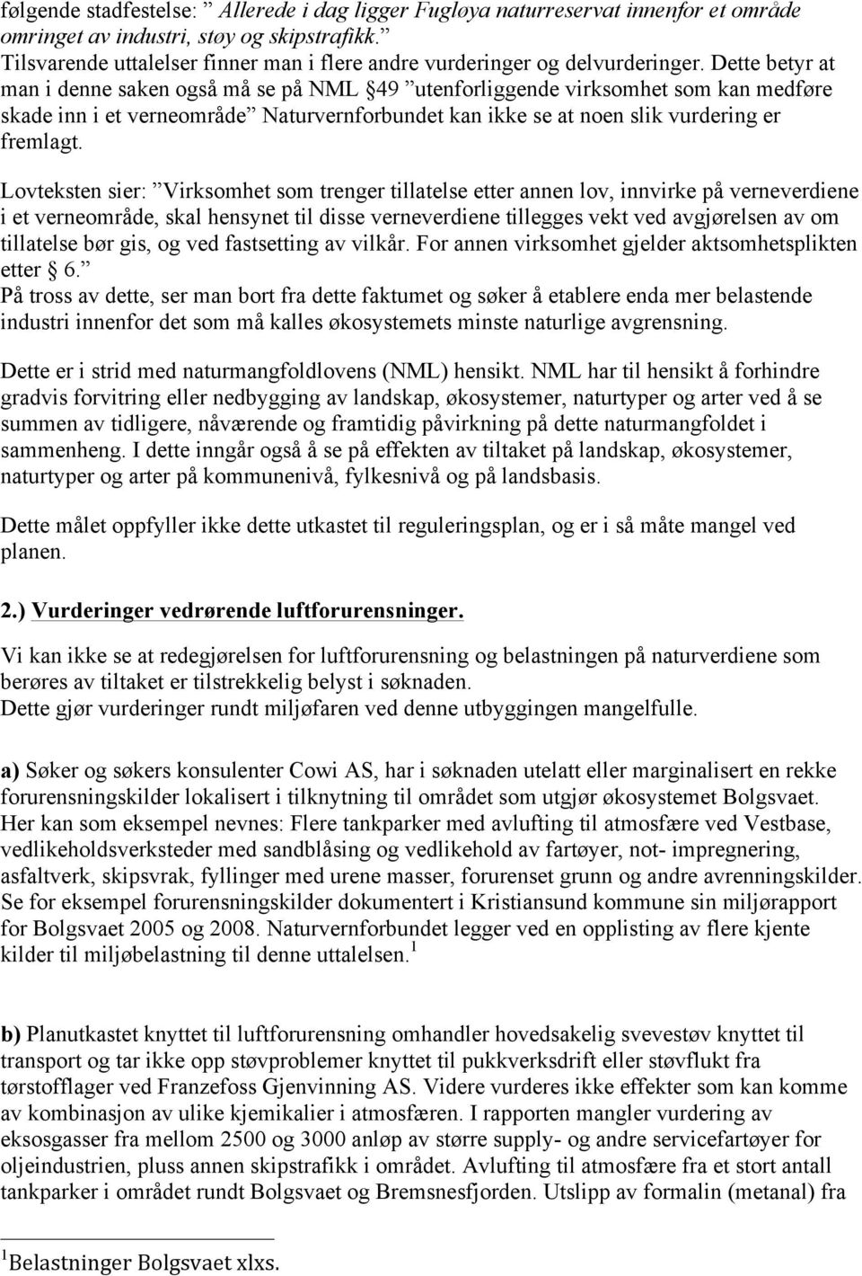 Dette betyr at man i denne saken også må se på NML 49 utenforliggende virksomhet som kan medføre skade inn i et verneområde Naturvernforbundet kan ikke se at noen slik vurdering er fremlagt.