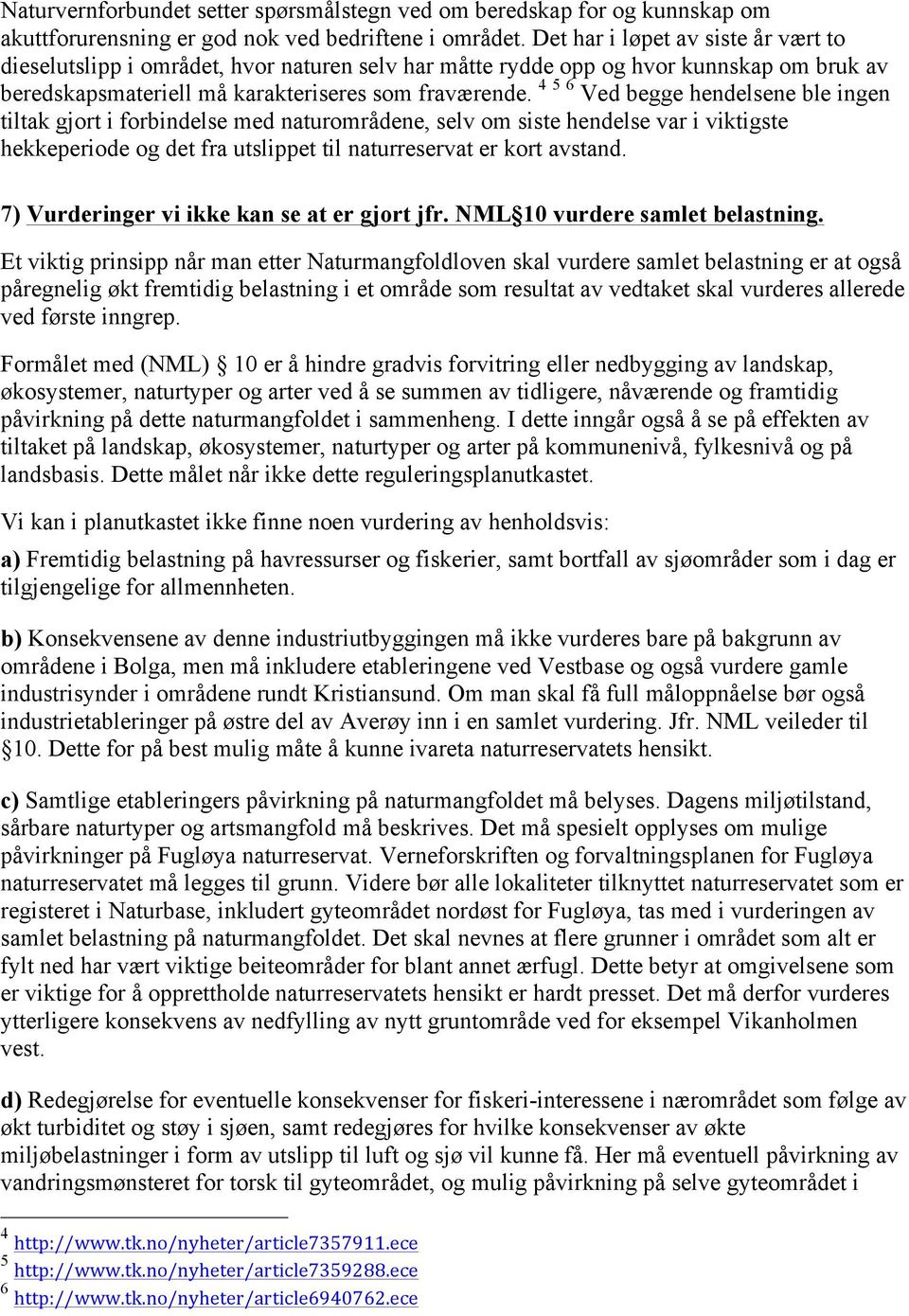 4 5 6 Ved begge hendelsene ble ingen tiltak gjort i forbindelse med naturområdene, selv om siste hendelse var i viktigste hekkeperiode og det fra utslippet til naturreservat er kort avstand.