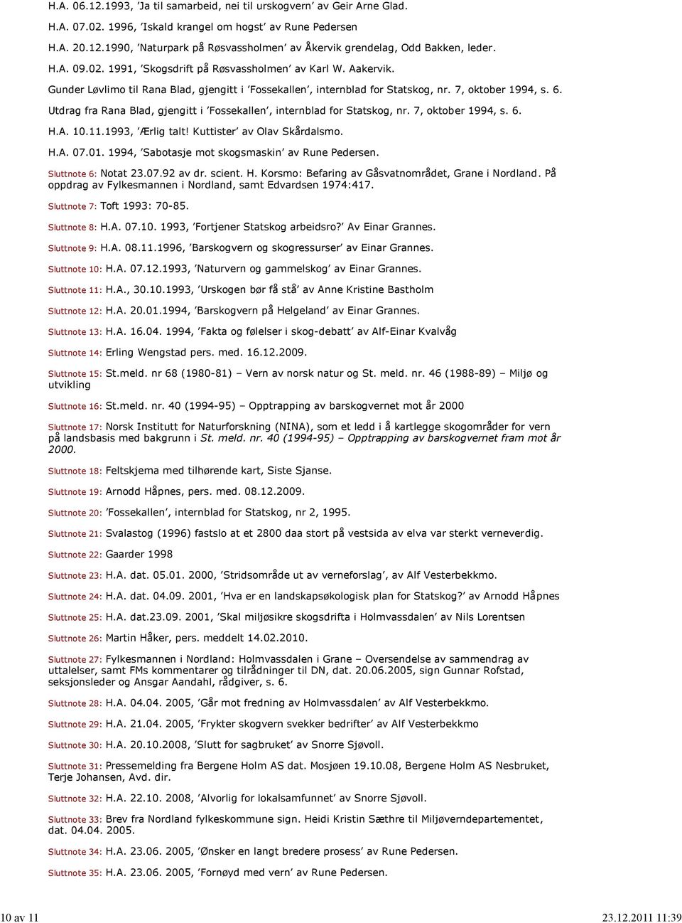 Utdrag fra Rana Blad, gjengitt i Fossekallen, internblad for Statskog, nr. 7, oktober 1994, s. 6. H.A. 10.11.1993, Ærlig talt! Kuttister av Olav Skårdalsmo. H.A. 07.01.