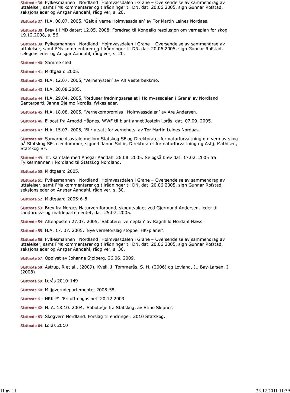 Sluttnote 38: Brev til MD datert 12.05. 2008, Foredrag til Kongelig resolusjon om verneplan for skog 19.12.2008, s. 56.