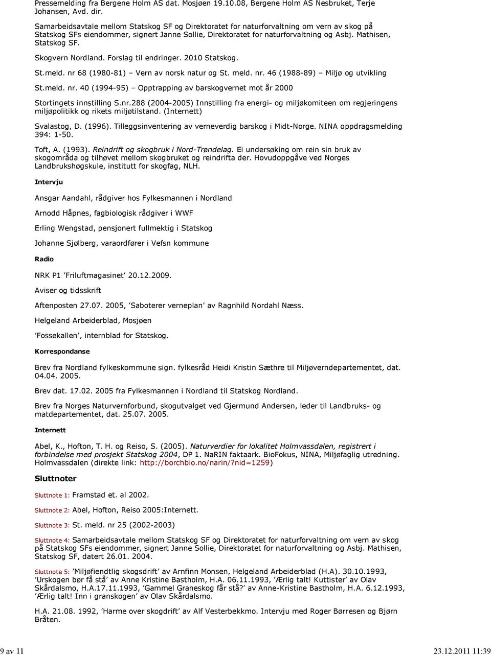 Mathisen, Statskog SF. Skogvern Nordland. Forslag til endringer. 2010 Statskog. St.meld. nr 68 (1980-81) Vern av norsk natur og St. meld. nr. 46 (1988-89) Miljø og utvikling St.meld. nr. 40 (1994-95) Opptrapping av barskogvernet mot år 2000 Stortingets innstilling S.