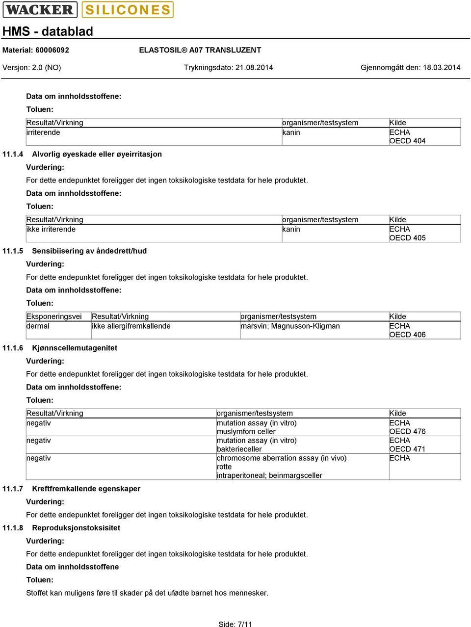 Resultat/Virkning organismer/testsystem Kilde negativ mutation assay (in vitro) muslymfom celler OECD 476 negativ mutation assay (in vitro) bakterieceller OECD 471 negativ chromosome aberration assay