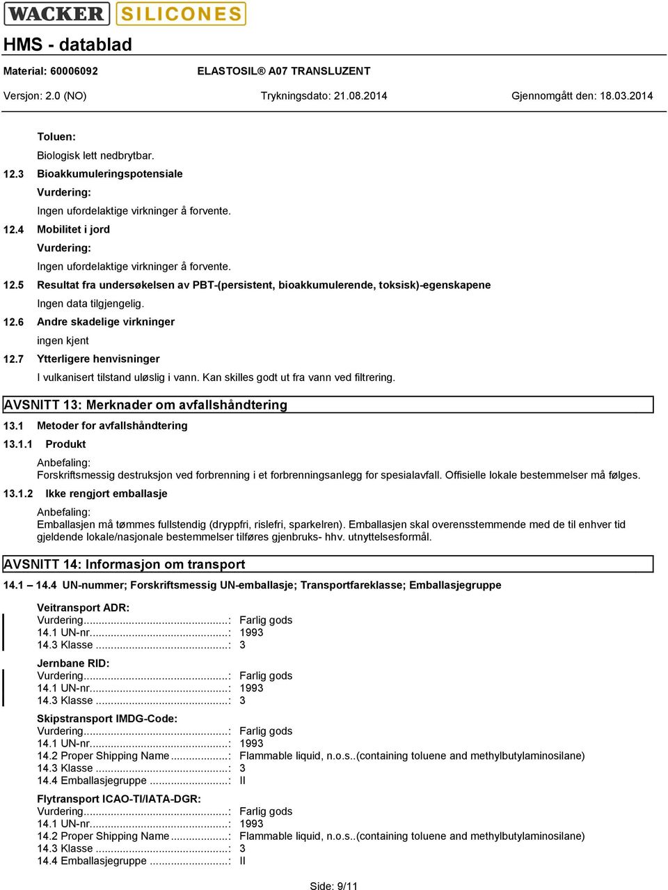 AVSNITT 13: Merknader om avfallshåndtering 13. 13.1 Metoder for avfallshåndtering 13.1.1 Produkt Anbefaling: Forskriftsmessig destruksjon ved forbrenning i et forbrenningsanlegg for spesialavfall.